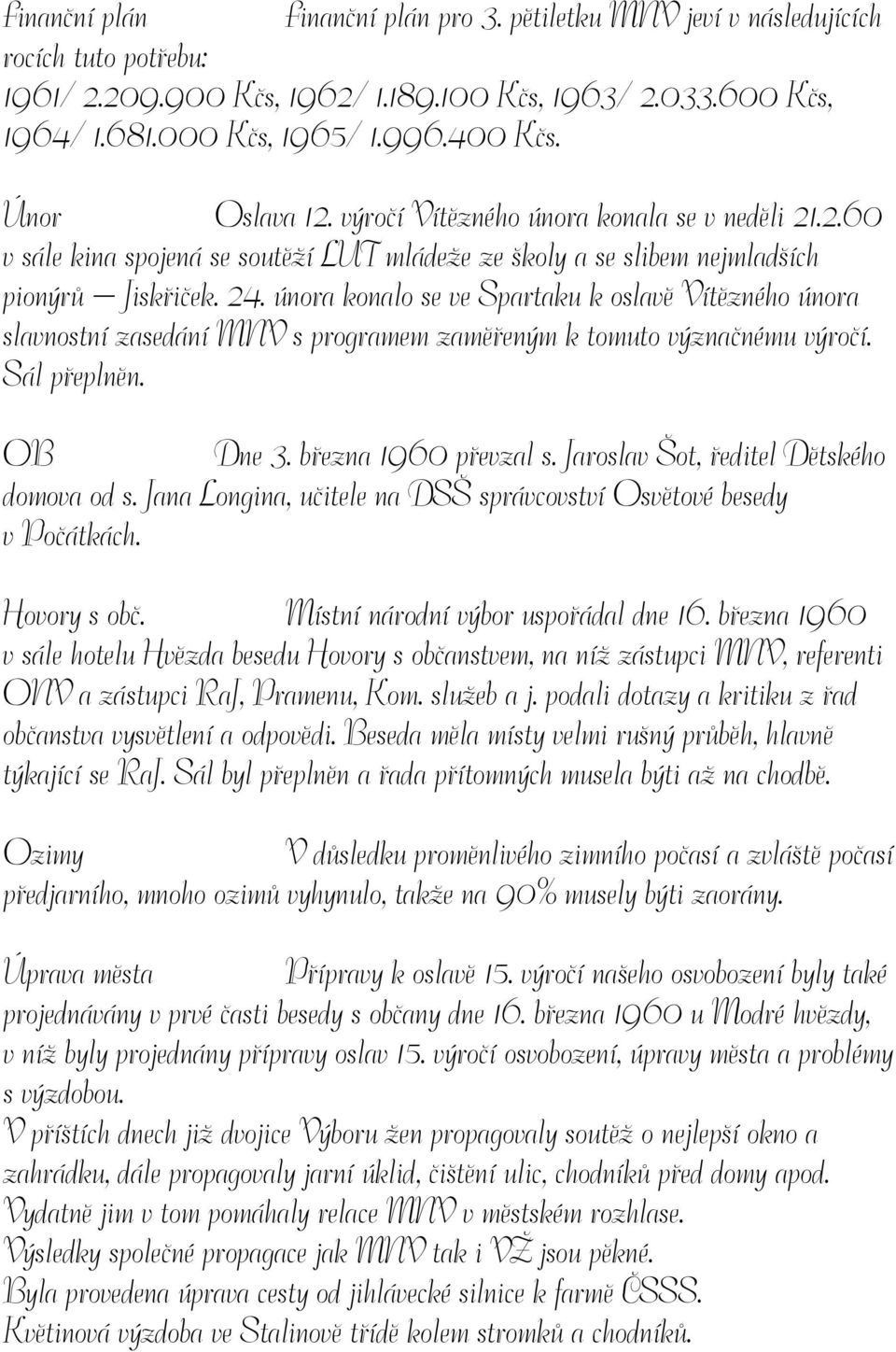února konalo se ve Spartaku k oslavě Vítězného února slavnostní zasedání MNV s programem zaměřeným k tomuto význačnému výročí. Sál přeplněn. OB Dne 3. března 1960 převzal s.