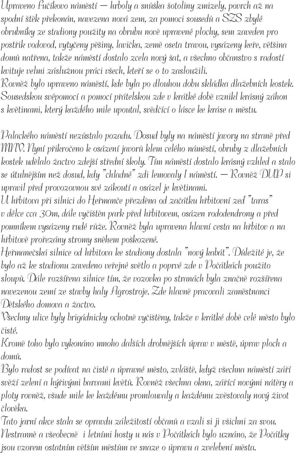 velmi záslužnou práci všech, kteří se o to zasloužili. Rovněž bylo upraveno náměstí, kde byla po dlouhou dobu skládka dlažebních kostek.