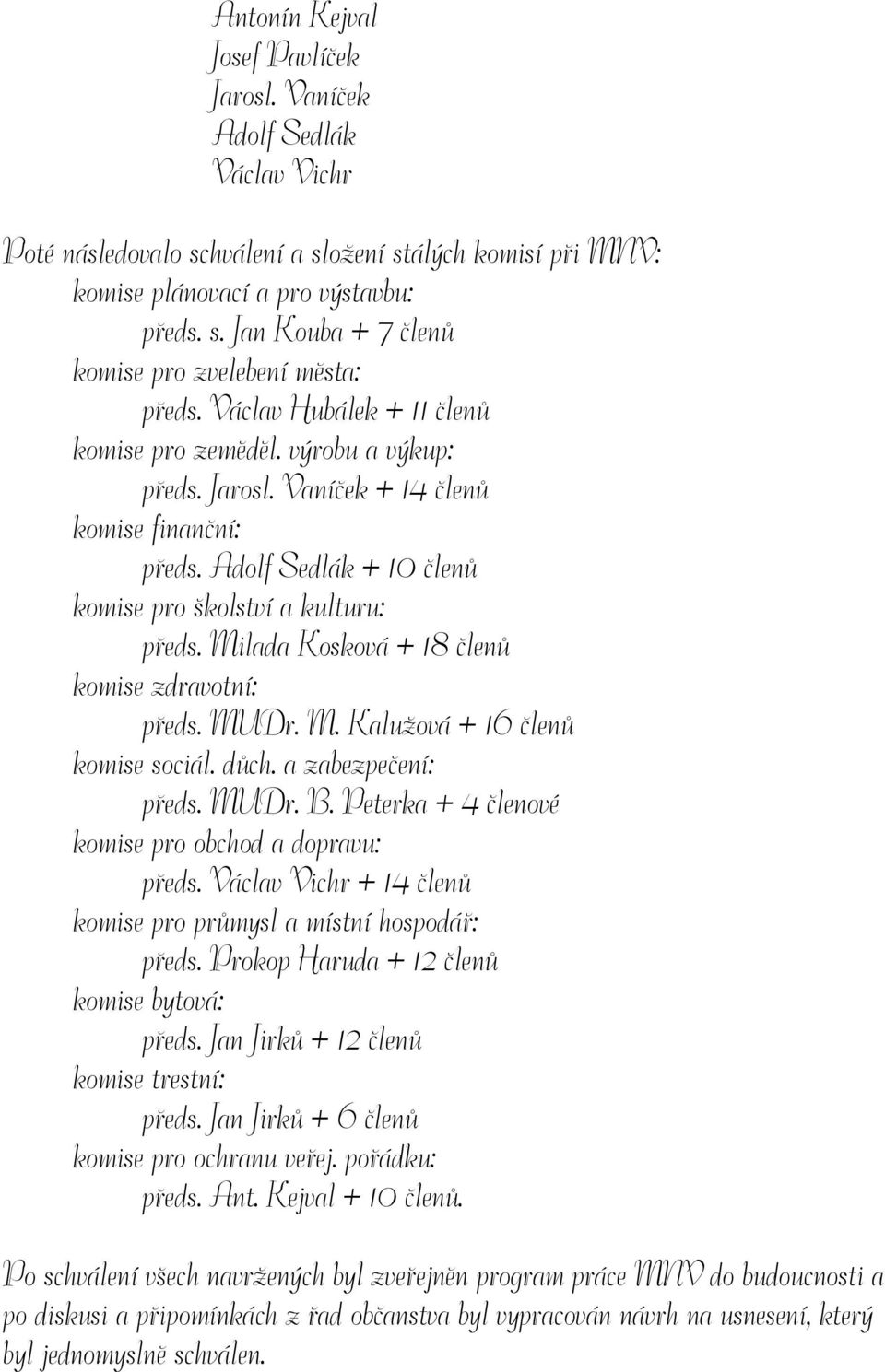Milada Kosková + 18 členů komise zdravotní: předs. MUDr. M. Kalužová + 16 členů komise sociál. důch. a zabezpečení: předs. MUDr. B. Peterka + 4 členové komise pro obchod a dopravu: předs.