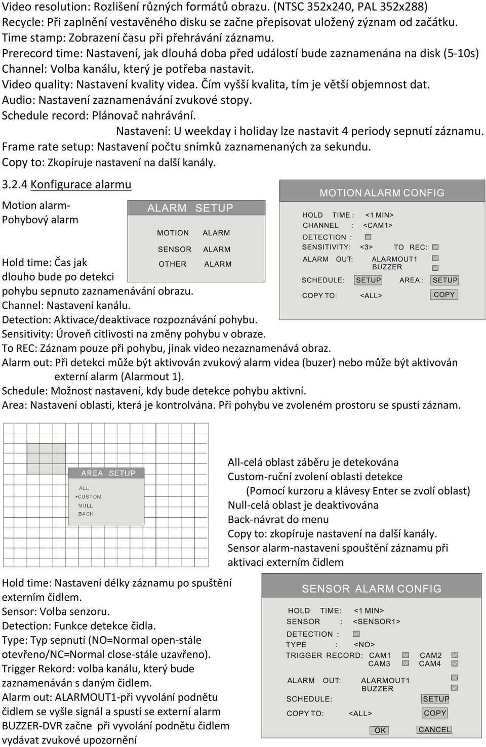 Video quality: Nastavení kvality videa. Čím vyšší kvalita, tím je větší objemnost dat. Audio: Nastavení zaznamenávání zvukové stopy. Schedule record: Plánovač nahrávání.