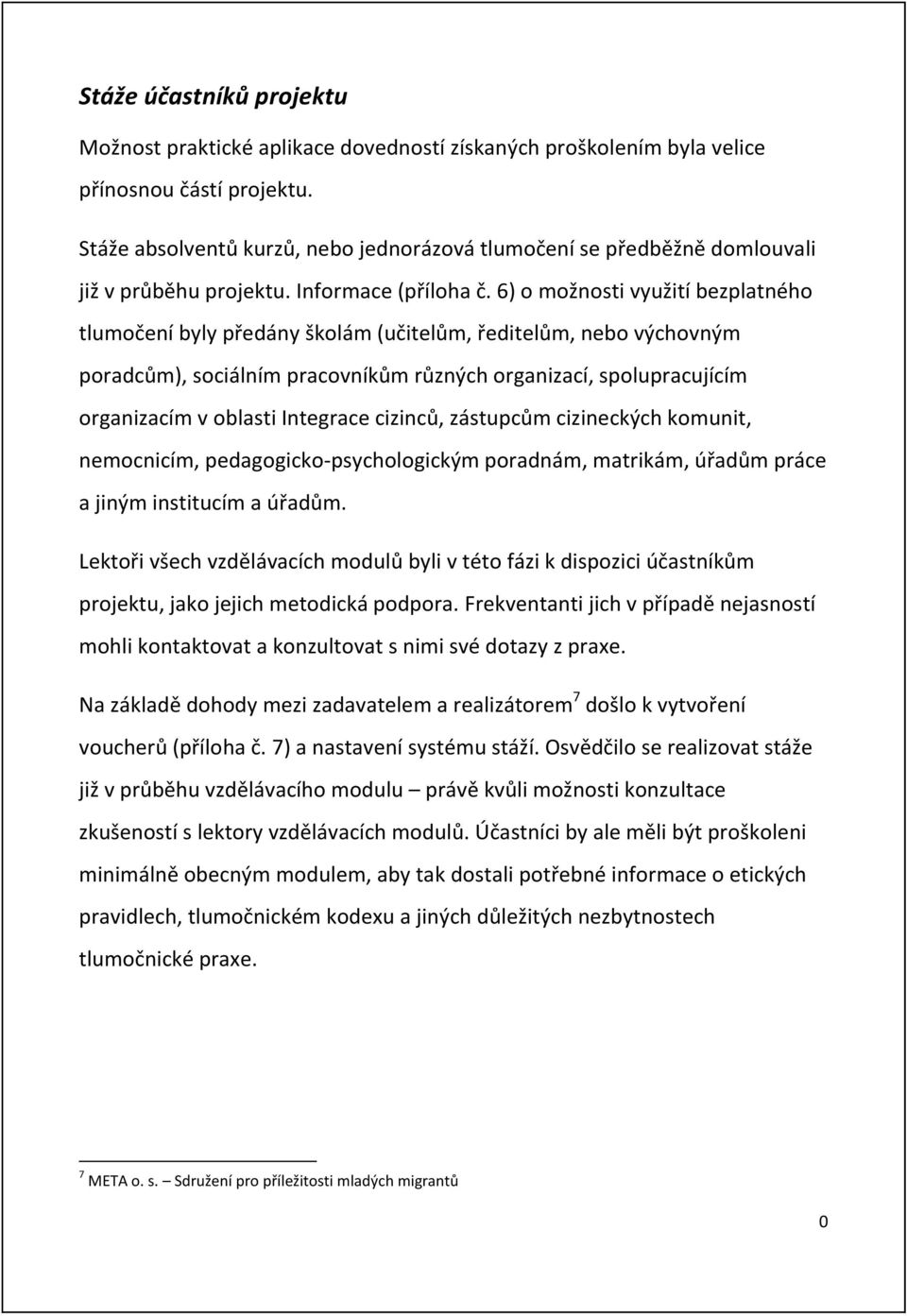 6) o možnosti využití bezplatného tlumočení byly předány školám (učitelům, ředitelům, nebo v{chovn{m poradcům), sociálním pracovníkům různ{ch organizací, spolupracujícím organizacím v oblasti