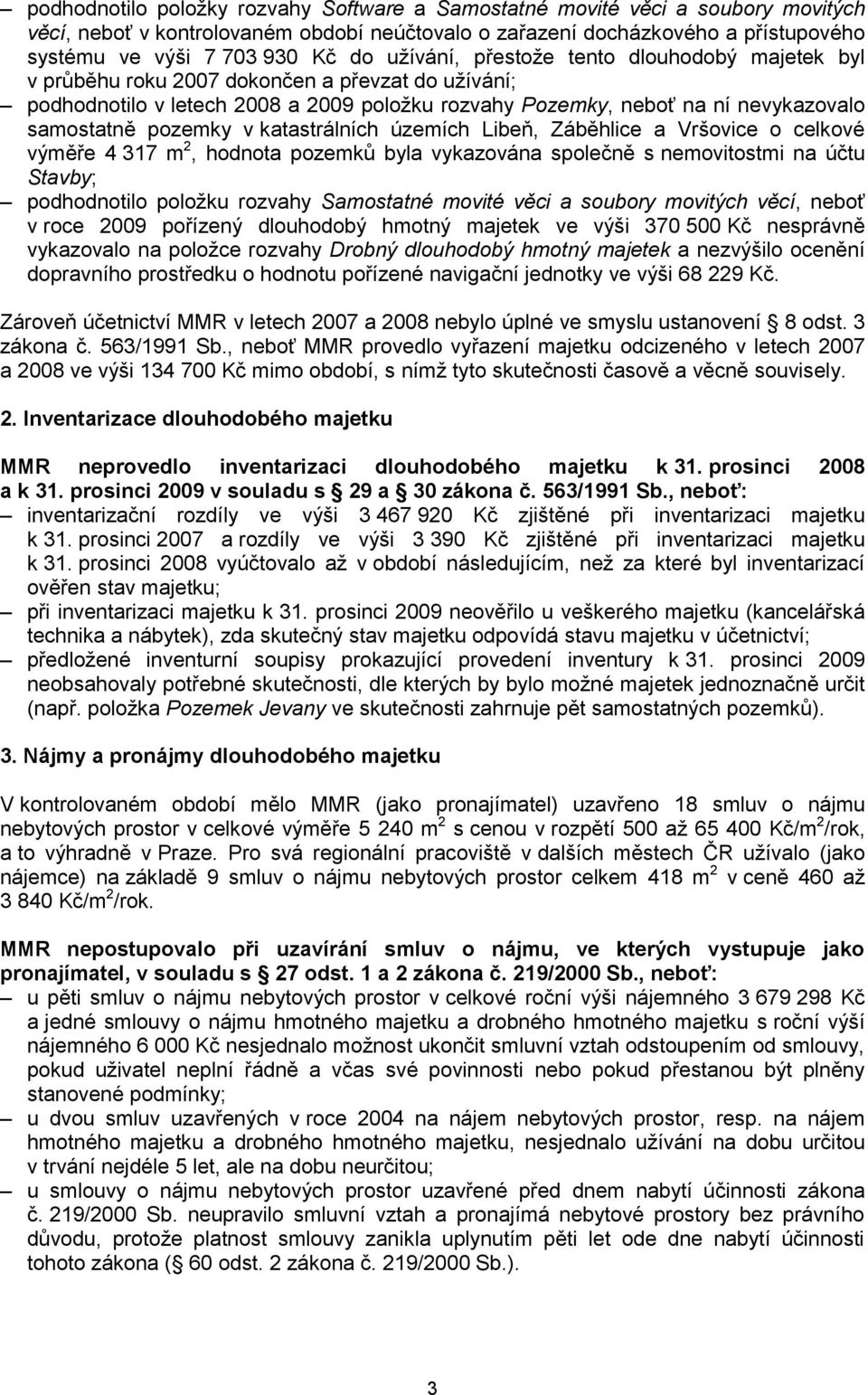 pozemky v katastrálních územích Libeň, Záběhlice a Vršovice o celkové výměře 4 317 m 2, hodnota pozemků byla vykazována společně s nemovitostmi na účtu Stavby; podhodnotilo položku rozvahy Samostatné