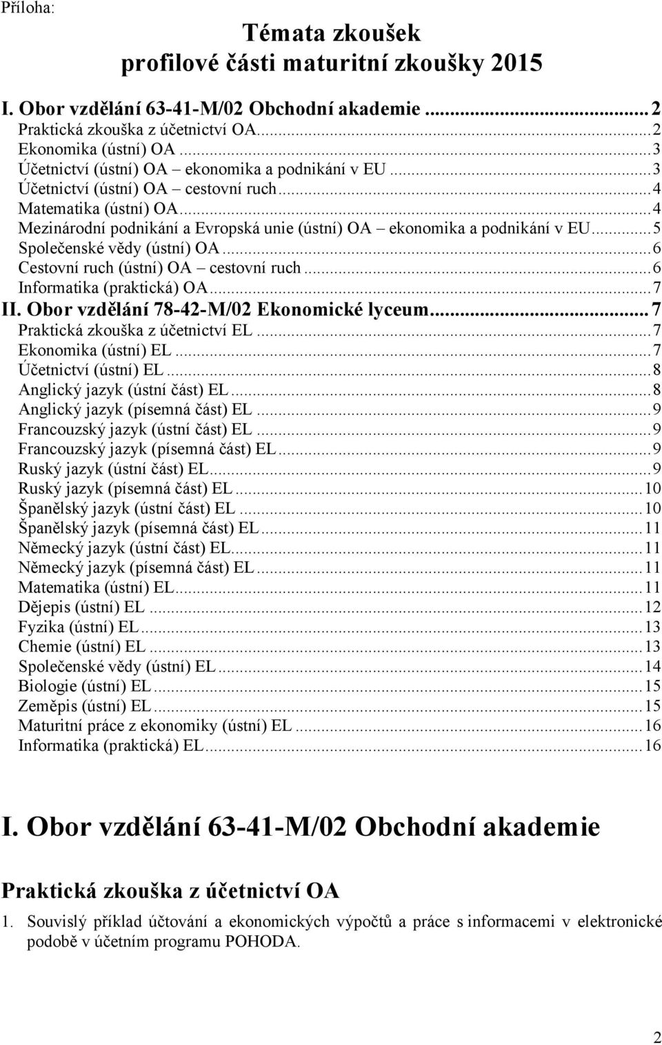 .. 4 Mezinárodní podnikání a Evropská unie (ústní) OA ekonomika a podnikání v EU... 5 Společenské vědy (ústní) OA... 6 Cestovní ruch (ústní) OA cestovní ruch... 6 Informatika (praktická) OA... 7 II.