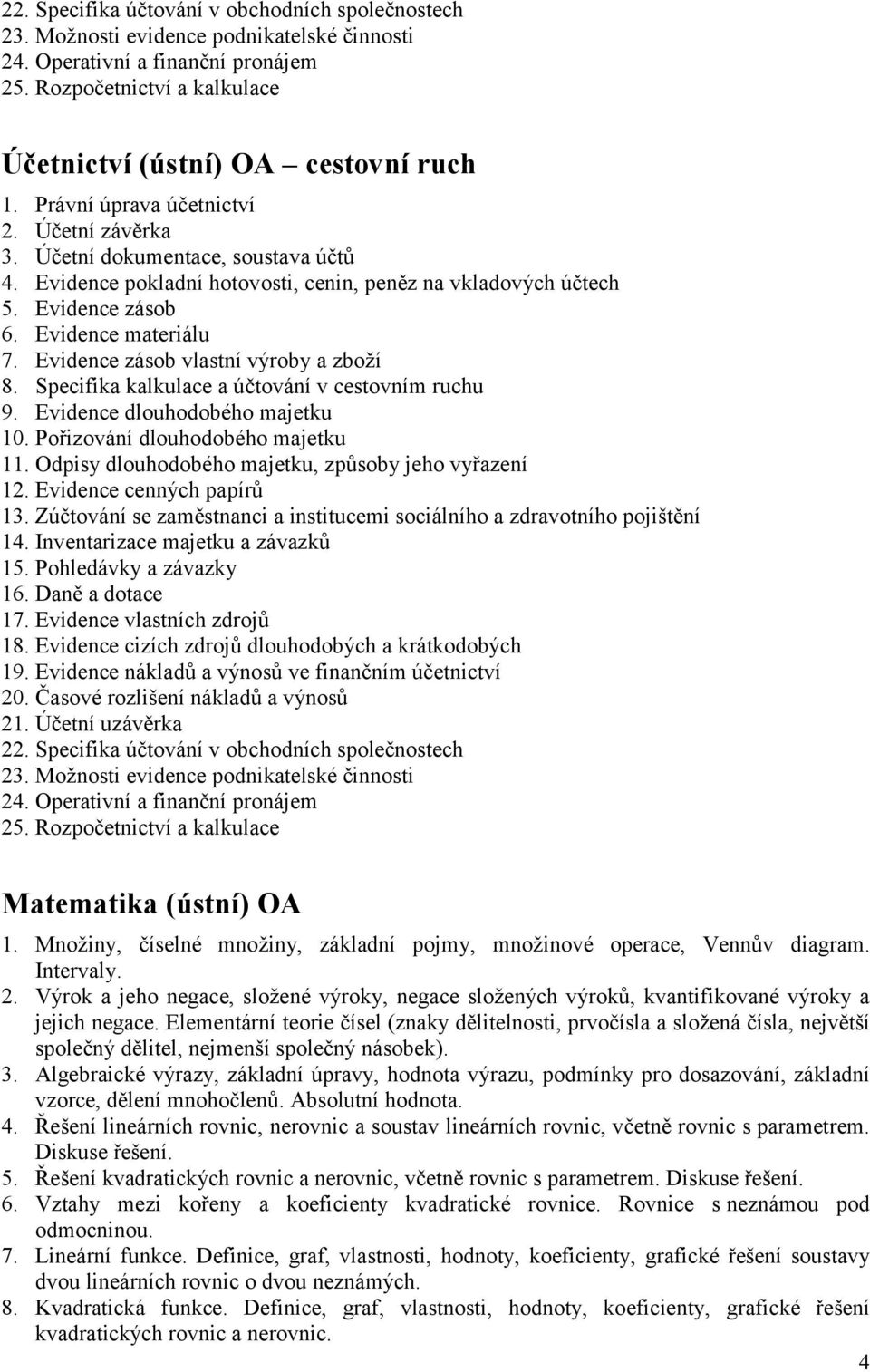 Evidence zásob vlastní výroby a zboží 8. Specifika kalkulace a účtování v cestovním ruchu 9. Evidence dlouhodobého majetku 10. Pořizování dlouhodobého majetku 11.