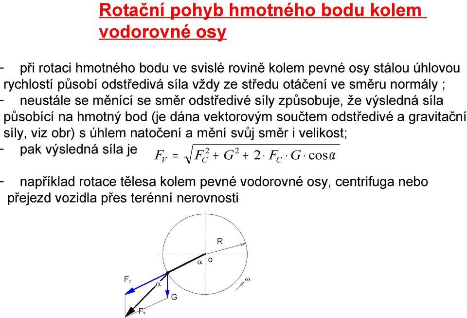 hmotný bod (je dána vektorovým součtem odstředivé a gravitační síly, viz obr) s úhlem natočení a mění svůj směr i velikost; - pak výsledná