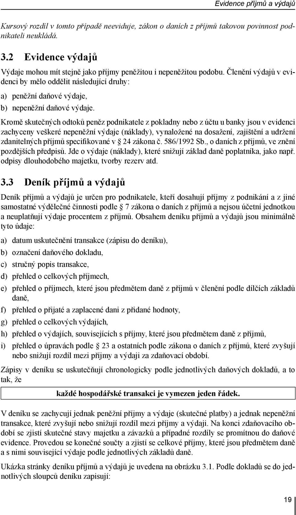 Kromě skutečných odtoků peněz podnikatele z pokladny nebo z účtu u banky jsou v evidenci zachyceny veškeré nepeněžní výdaje (náklady), vynaložené na dosažení, zajištění a udržení zdanitelných příjmů