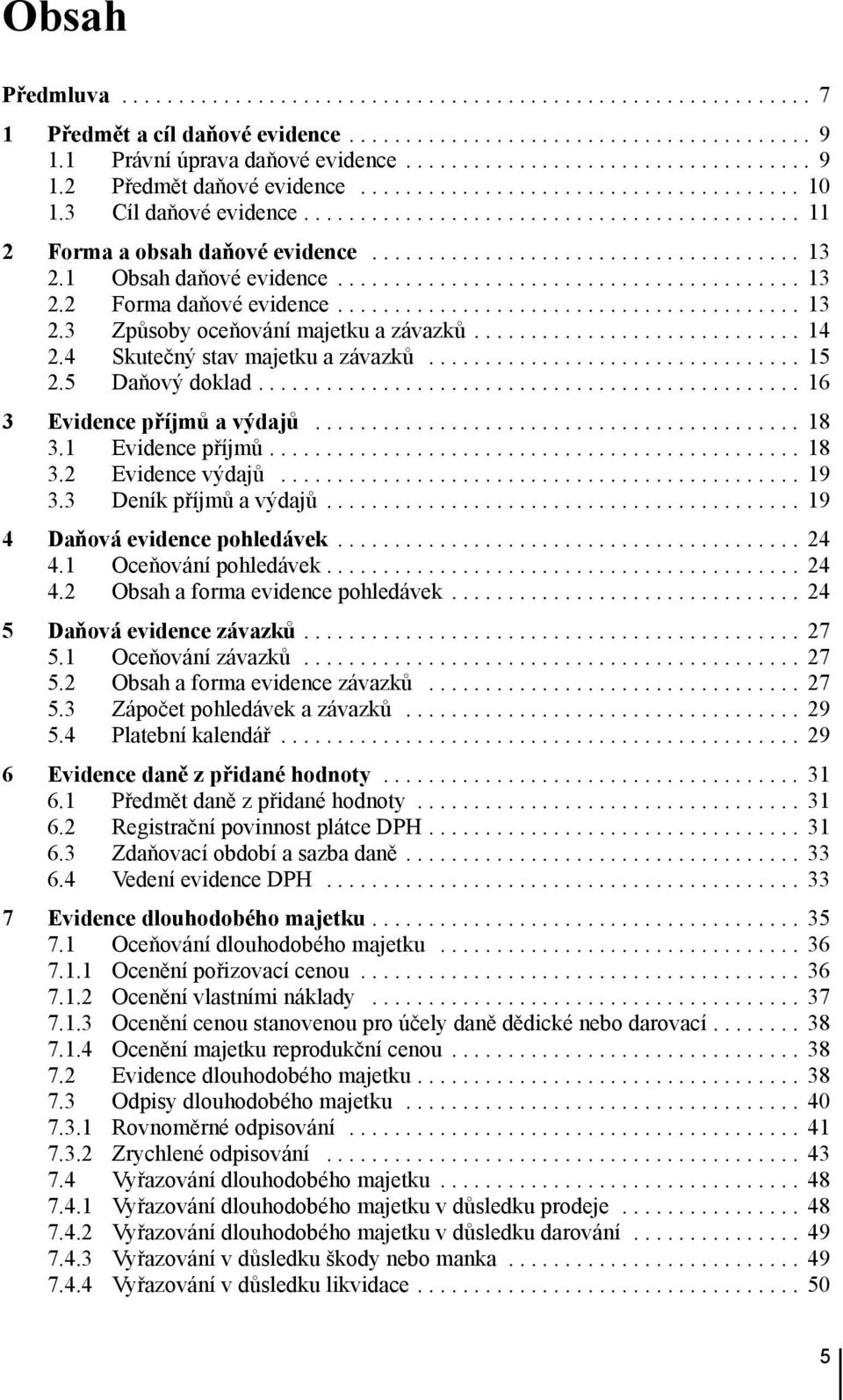 .. 18 3.1 Evidence příjmů... 18 3.2 Evidence výdajů... 19 3.3 Deník příjmů a výdajů... 19 4 Daňová evidence pohledávek... 24 4.1 Oceňování pohledávek... 24 4.2 Obsah a forma evidence pohledávek.