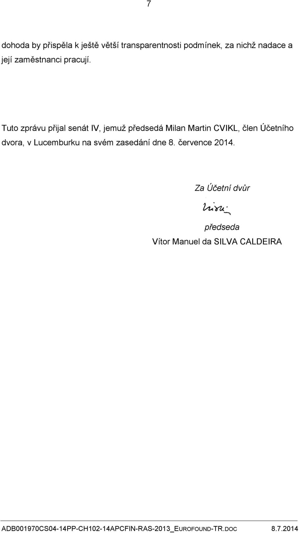 Tuto zprávu přijal senát IV, jemuž předsedá Milan Martin CVIKL, člen