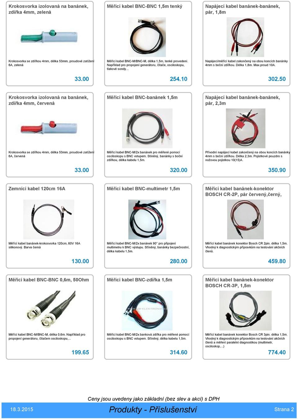 50, červená Měřící kabel BNC-banánek 1,5m Napájecí kabel banánek-banánek, pár, 2,3m Krokosvorka se zdířkou, délka 53mm, proudové zatížení 6A, červená Měřící kabel BNC-M/2x banánek pro měřené pomocí