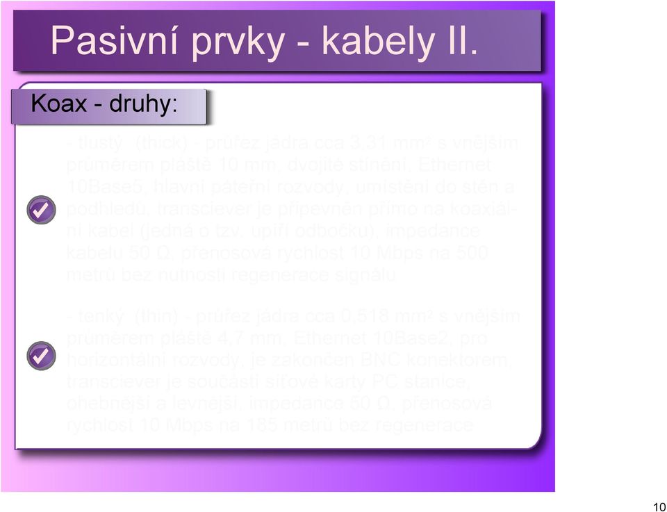 upíří odbočku), impedance kabelu 50 Ω, přenosová rychlost 10 Mbps na 500 metrů bez nutnosti regenerace signálu tenký (thin) průřez jádra cca 0,518 mm 2 s
