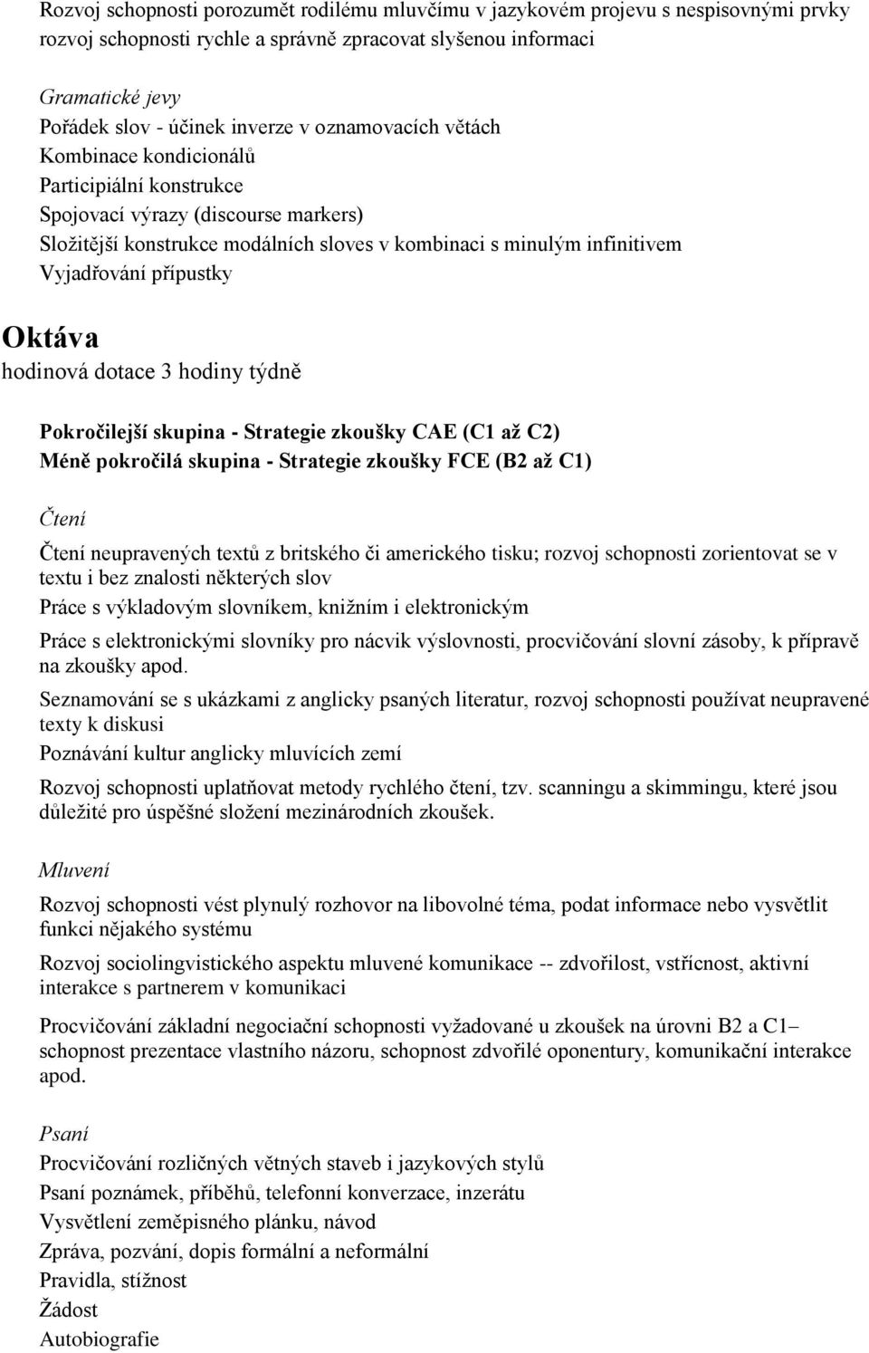 hodinová dotace 3 hodiny týdně - Strategie zkoušky CAE (C1 až C2) - Strategie zkoušky FCE (B2 až C1) neupravených textů z britského či amerického tisku; rozvoj schopnosti zorientovat se v textu i bez