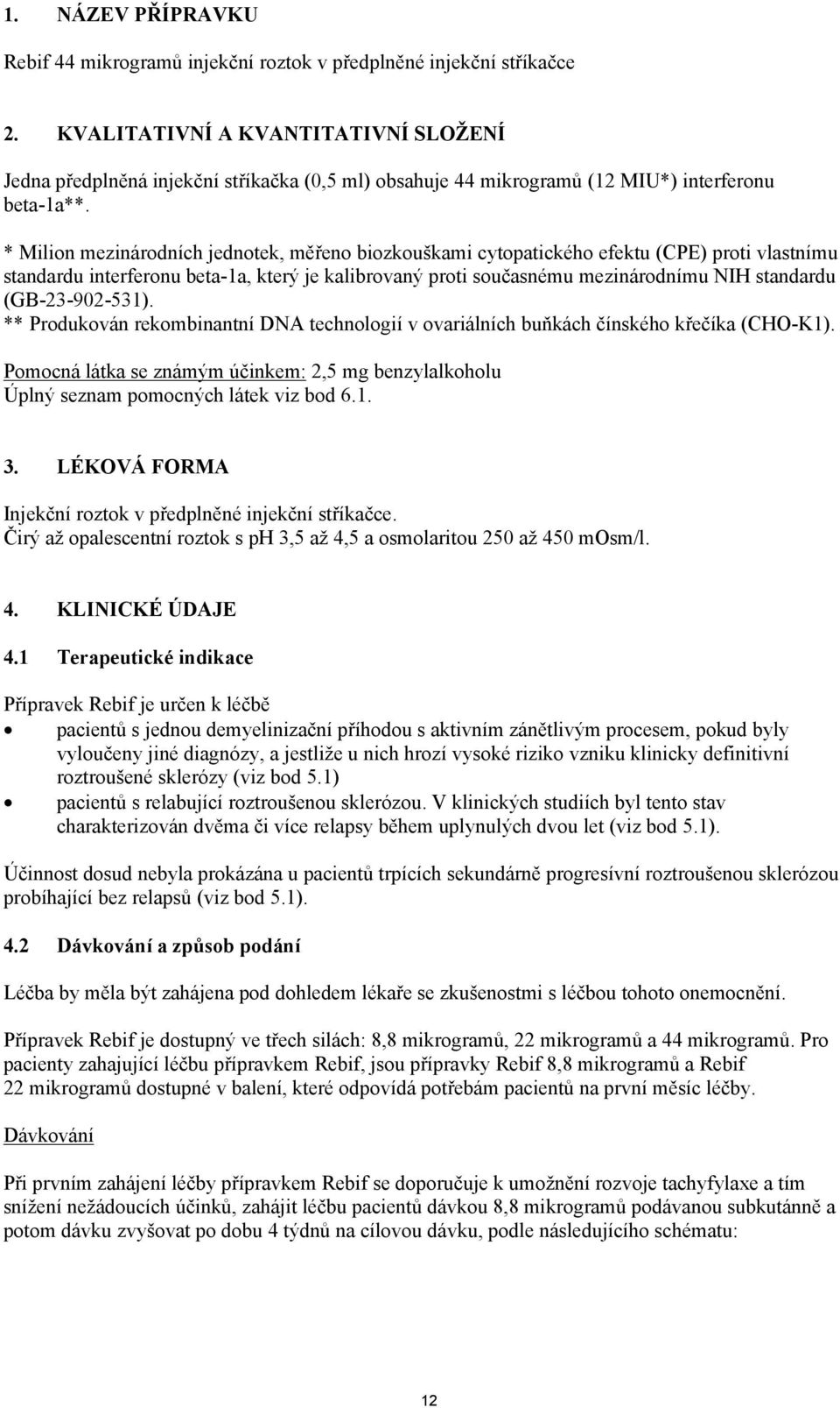 * Milion mezinárodních jednotek, měřeno biozkouškami cytopatického efektu (CPE) proti vlastnímu standardu interferonu beta-1a, který je kalibrovaný proti současnému mezinárodnímu NIH standardu
