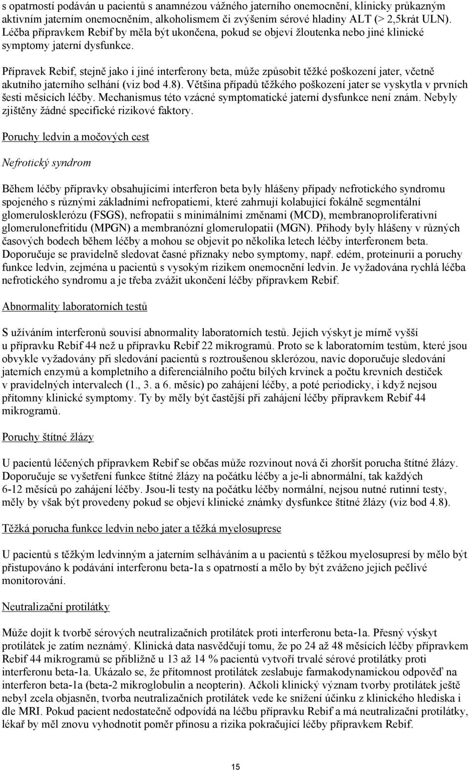 Přípravek Rebif, stejně jako i jiné interferony beta, může způsobit těžké poškození jater, včetně akutního jaterního selhání (viz bod 4.8).