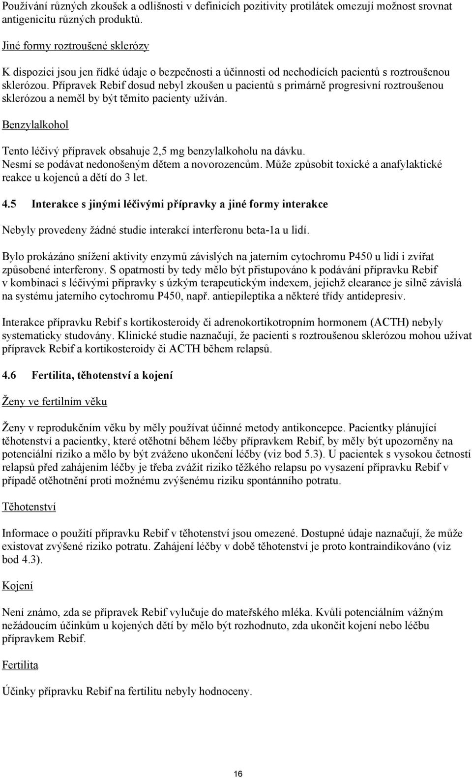 Přípravek Rebif dosud nebyl zkoušen u pacientů s primárně progresivní roztroušenou sklerózou a neměl by být těmito pacienty užíván.