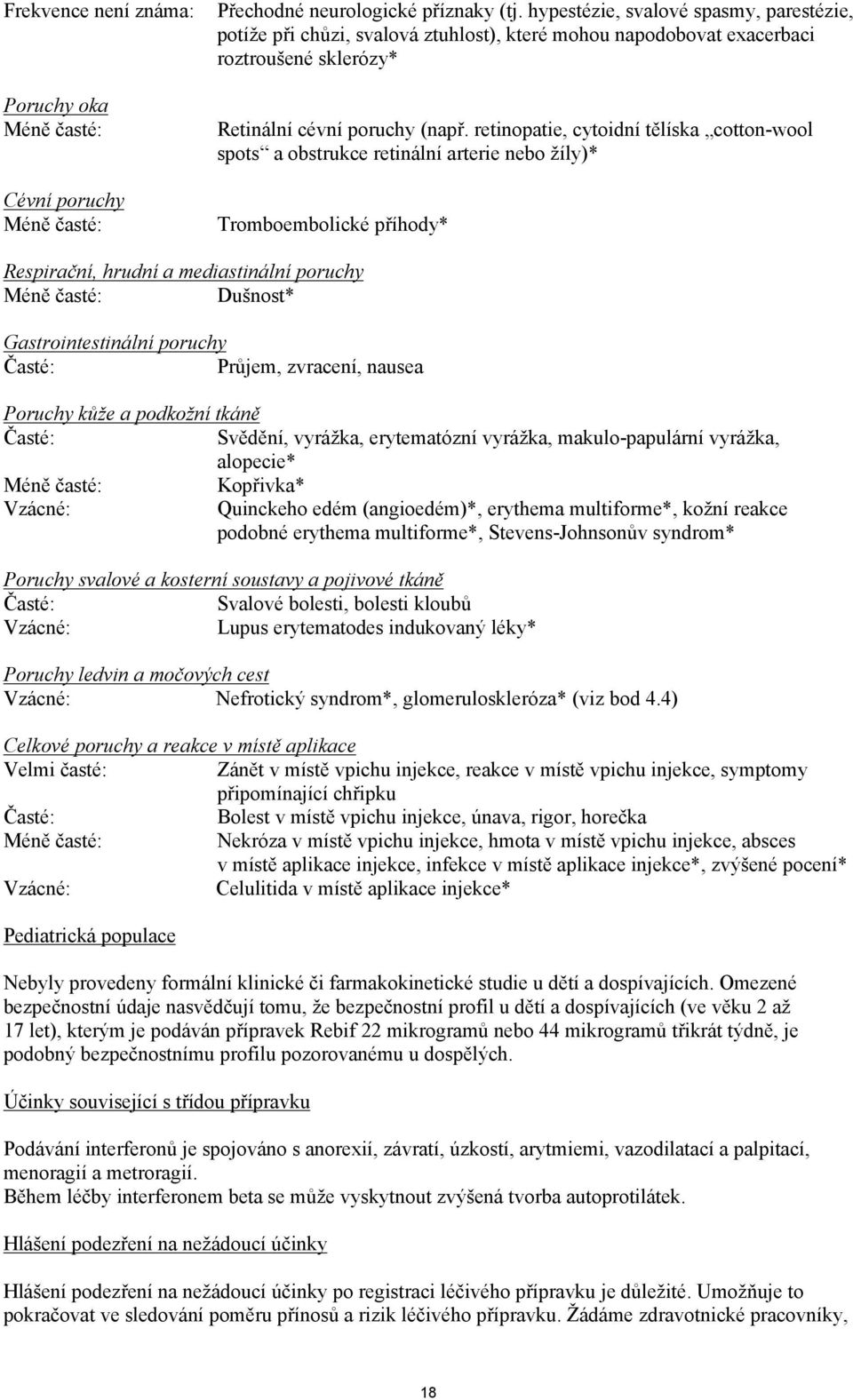 retinopatie, cytoidní tělíska cotton-wool spots a obstrukce retinální arterie nebo žíly)* Tromboembolické příhody* Respirační, hrudní a mediastinální poruchy Méně časté: Dušnost* Gastrointestinální