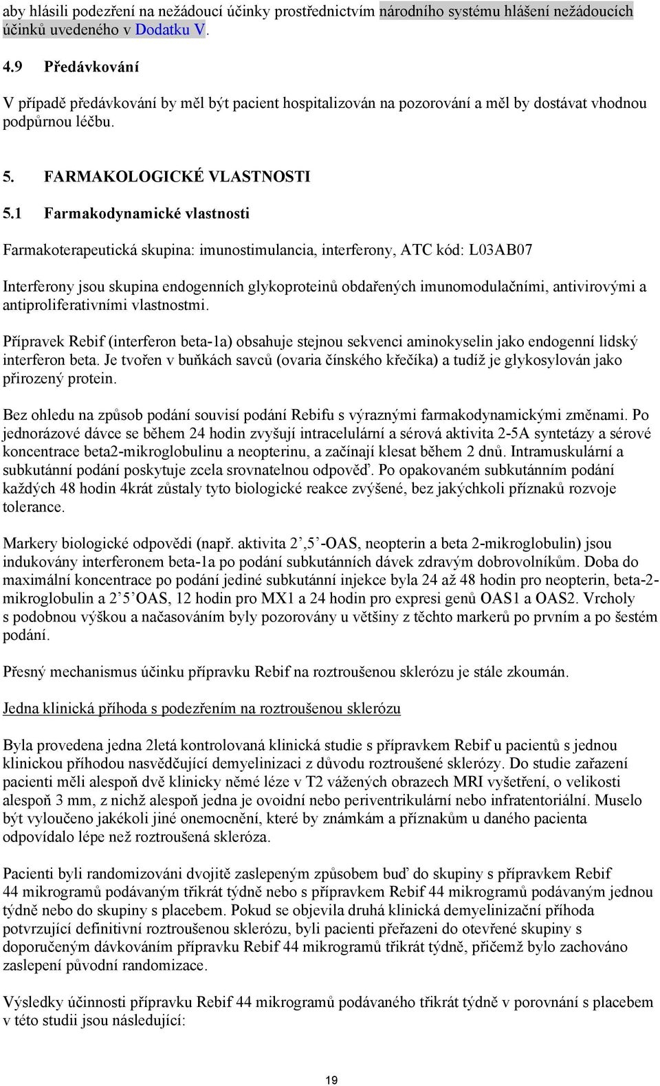 1 Farmakodynamické vlastnosti Farmakoterapeutická skupina: imunostimulancia, interferony, ATC kód: L03AB07 Interferony jsou skupina endogenních glykoproteinů obdařených imunomodulačními, antivirovými
