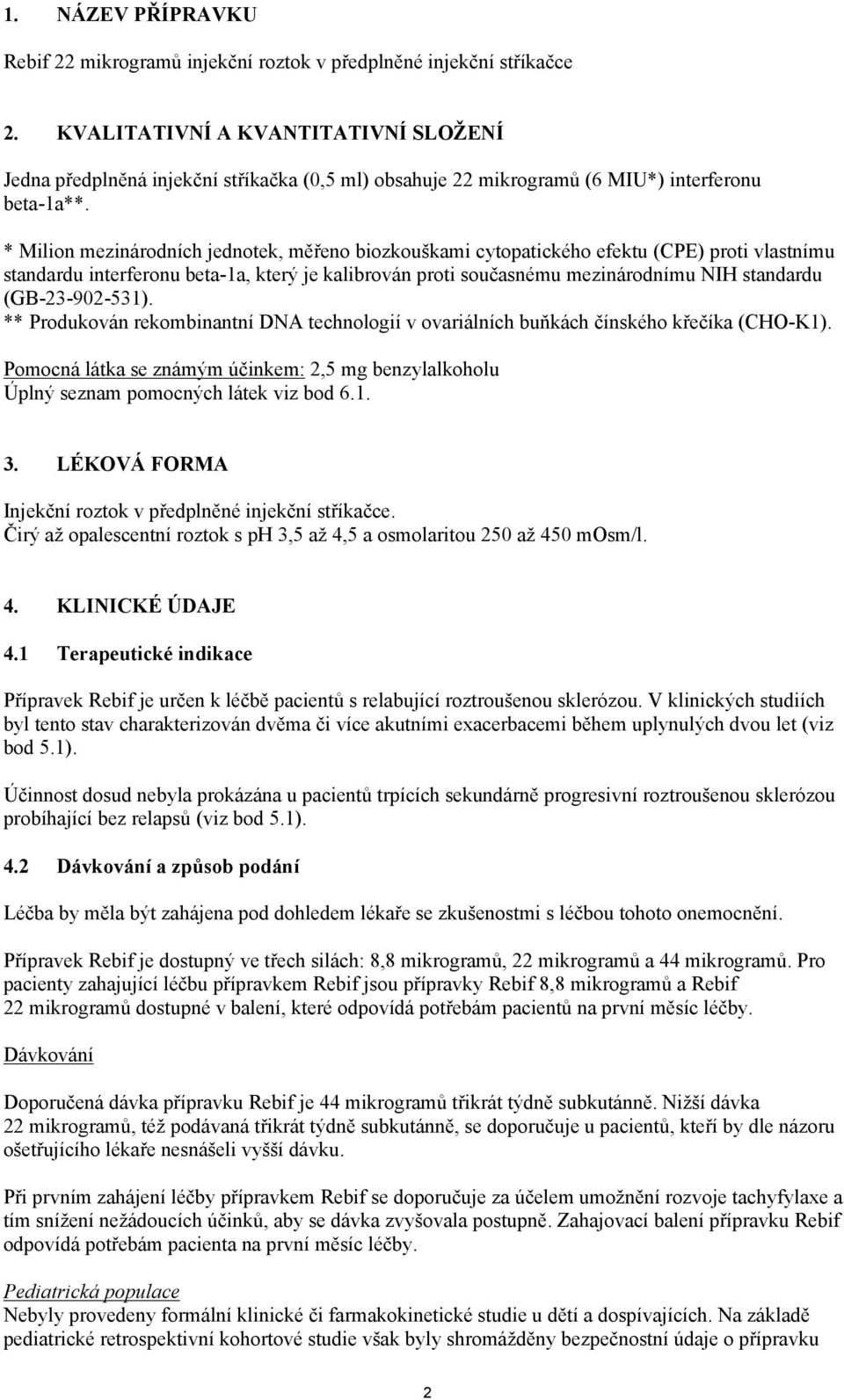 * Milion mezinárodních jednotek, měřeno biozkouškami cytopatického efektu (CPE) proti vlastnímu standardu interferonu beta-1a, který je kalibrován proti současnému mezinárodnímu NIH standardu