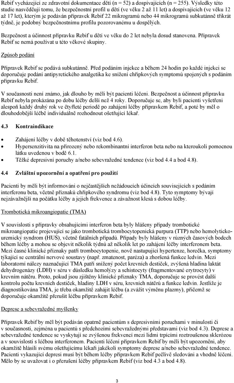 subkutánně třikrát týdně, je podobný bezpečnostnímu profilu pozorovanému u dospělých. Bezpečnost a účinnost přípravku Rebif u dětí ve věku do 2 let nebyla dosud stanovena.