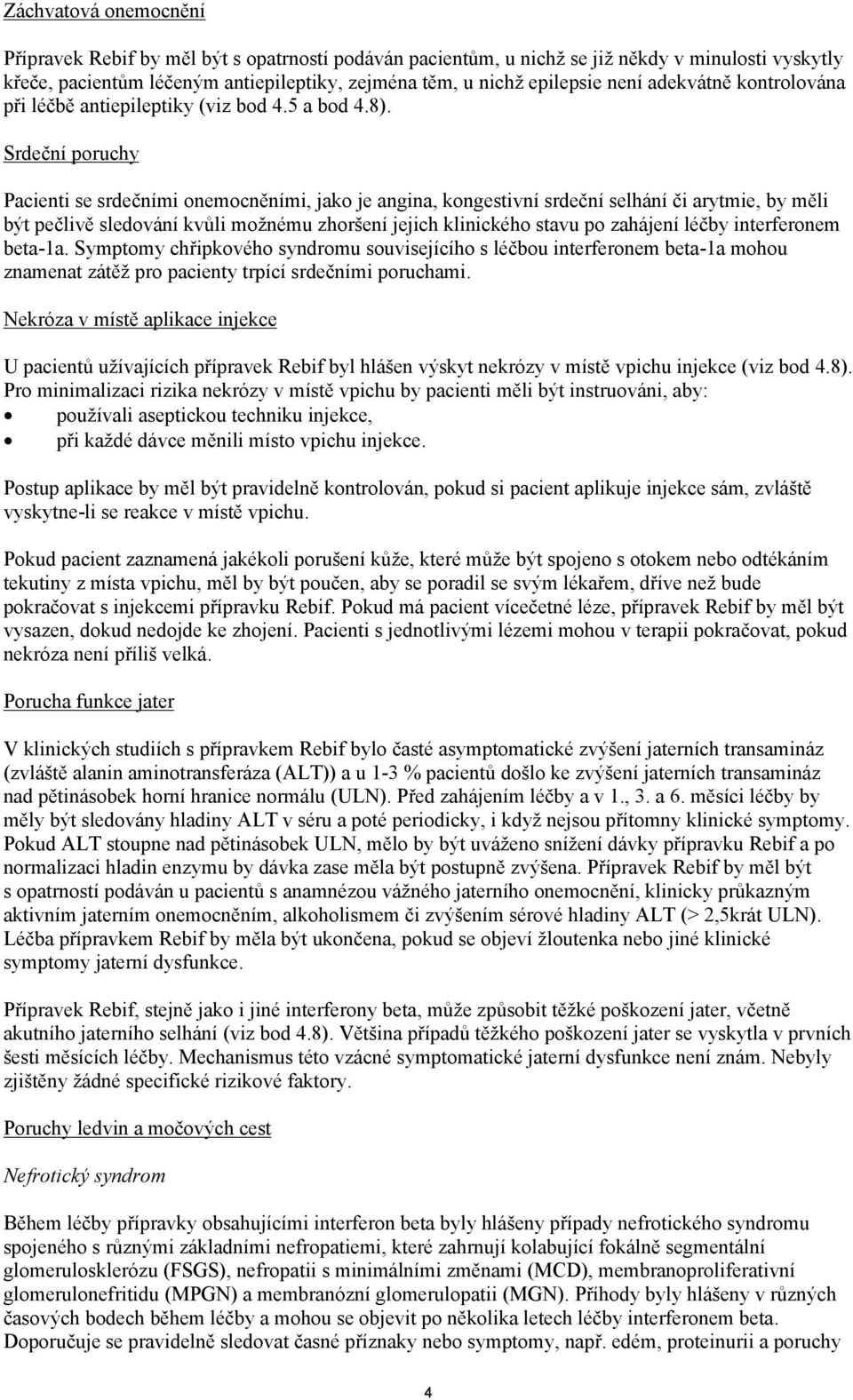 Srdeční poruchy Pacienti se srdečními onemocněními, jako je angina, kongestivní srdeční selhání či arytmie, by měli být pečlivě sledování kvůli možnému zhoršení jejich klinického stavu po zahájení