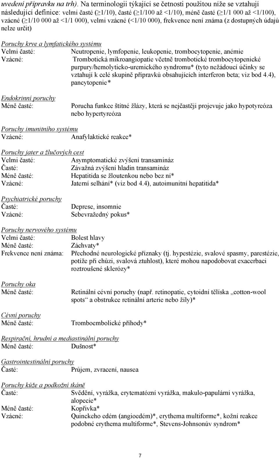 velmi vzácné (<1/10 000), frekvence není známa (z dostupných údajů nelze určit) Poruchy krve a lymfatického systému Velmi časté: Neutropenie, lymfopenie, leukopenie, trombocytopenie, anémie Vzácné: