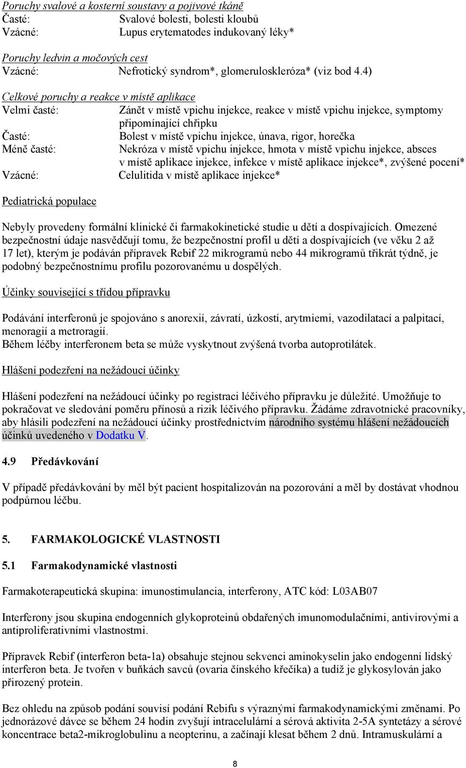 4) Celkové poruchy a reakce v místě aplikace Velmi časté: Zánět v místě vpichu injekce, reakce v místě vpichu injekce, symptomy připomínající chřipku Časté: Bolest v místě vpichu injekce, únava,