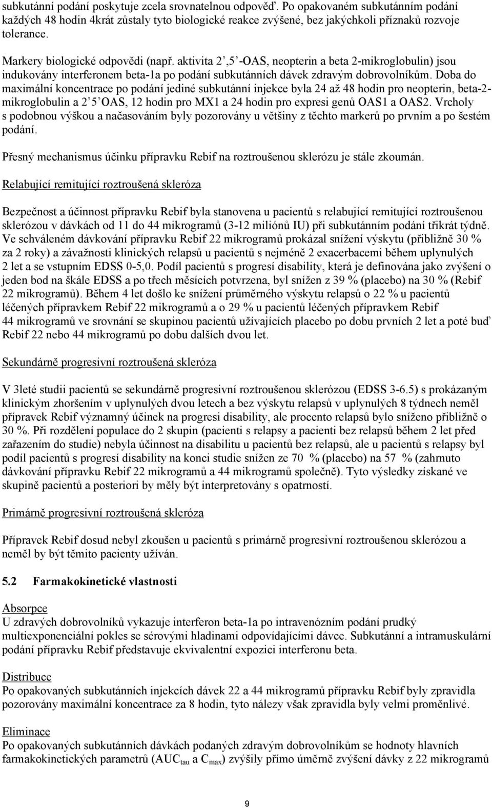Doba do maximální koncentrace po podání jediné subkutánní injekce byla 24 až 48 hodin pro neopterin, beta-2- mikroglobulin a 2 5 OAS, 12 hodin pro MX1 a 24 hodin pro expresi genů OAS1 a OAS2.