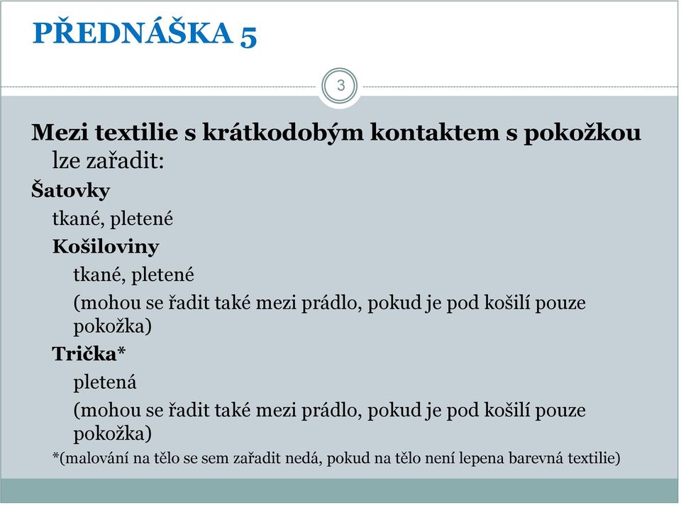 pokožka) Trička* pletená (mohou se řadit také mezi prádlo, pokud je pod košilí pouze