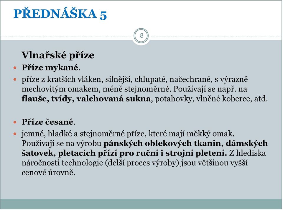 na flauše, tvídy, valchovaná sukna, potahovky, vlněné koberce, atd. Příze česané.