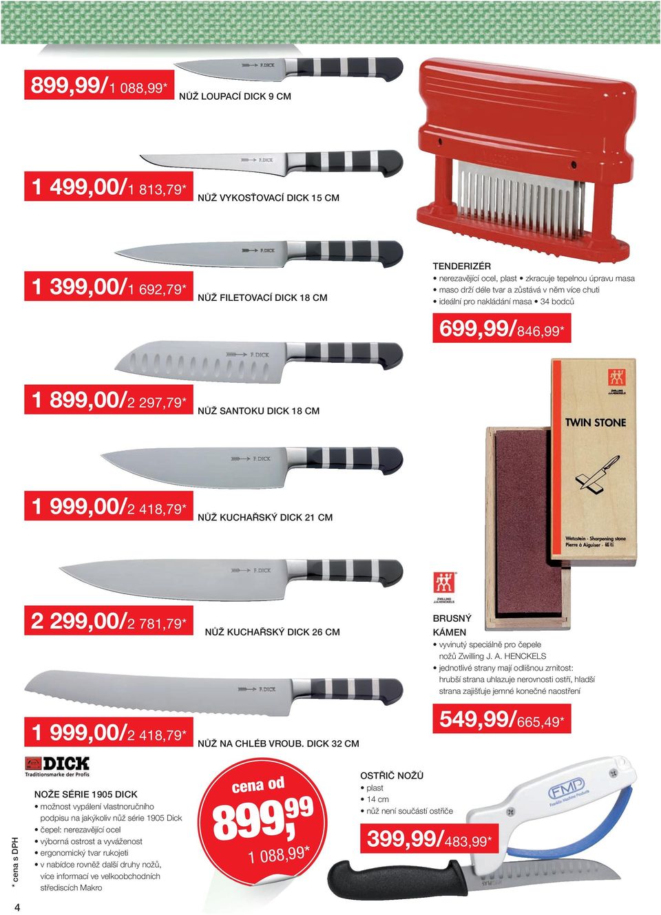 781,79* 1 999,00/2 418,79* NŮŽ KUCHAŘSKÝ DICK 26 CM NŮŽ NA CHLÉB VROUB. DICK 32 CM BRUSNÝ KÁMEN vyvinutý speciálně pro čepele nožů Zwilling J. A.