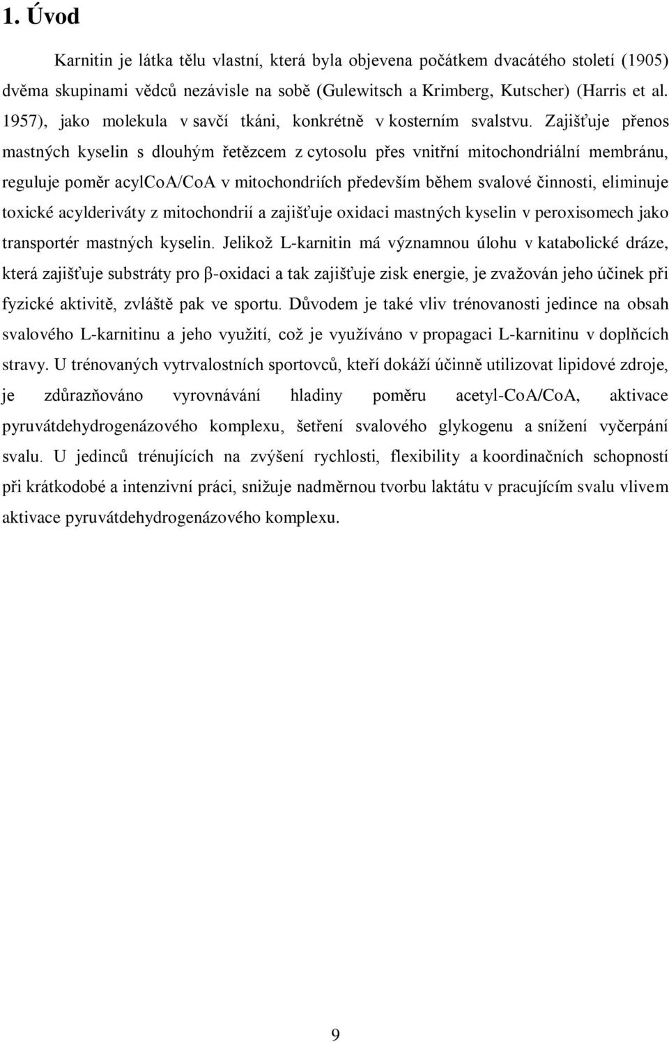 Zajišťuje přenos mastných kyselin s dlouhým řetězcem z cytosolu přes vnitřní mitochondriální membránu, reguluje poměr acylcoa/coa v mitochondriích především během svalové činnosti, eliminuje toxické