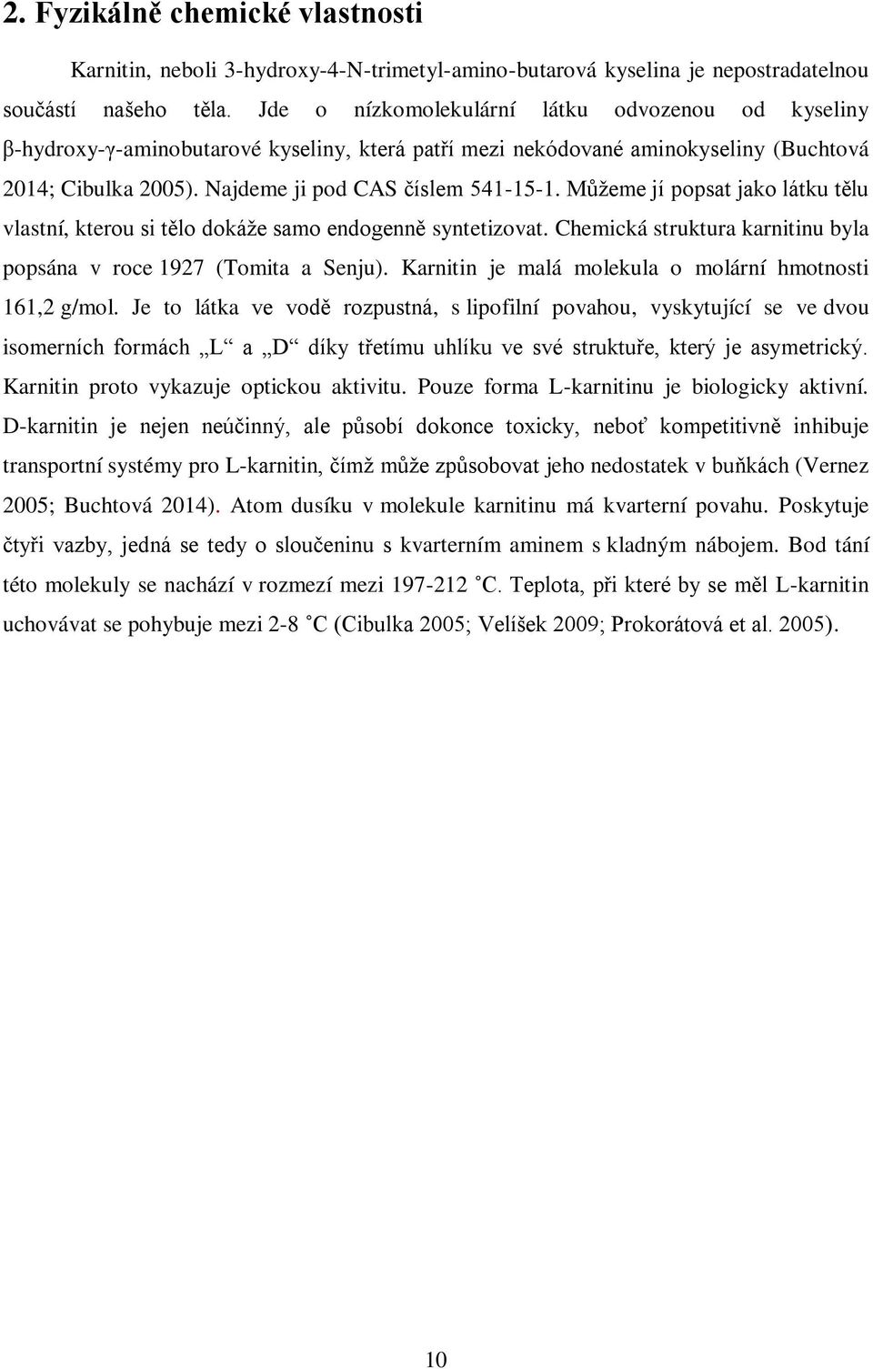 Můţeme jí popsat jako látku tělu vlastní, kterou si tělo dokáţe samo endogenně syntetizovat. Chemická struktura karnitinu byla popsána v roce 1927 (Tomita a Senju).