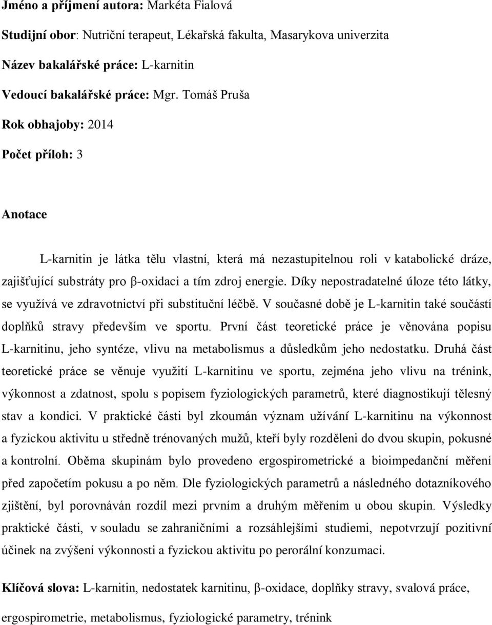 Díky nepostradatelné úloze této látky, se vyuţívá ve zdravotnictví při substituční léčbě. V současné době je L-karnitin také součástí doplňků stravy především ve sportu.