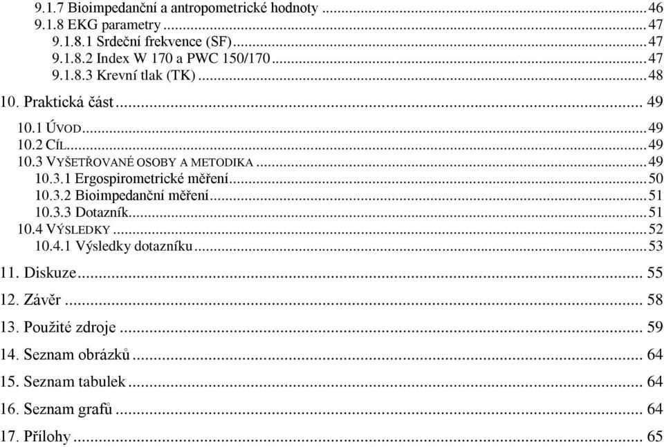 .. 50 10.3.2 Bioimpedanční měření... 51 10.3.3 Dotazník... 51 10.4 VÝSLEDKY... 52 10.4.1 Výsledky dotazníku... 53 11. Diskuze... 55 12. Závěr.