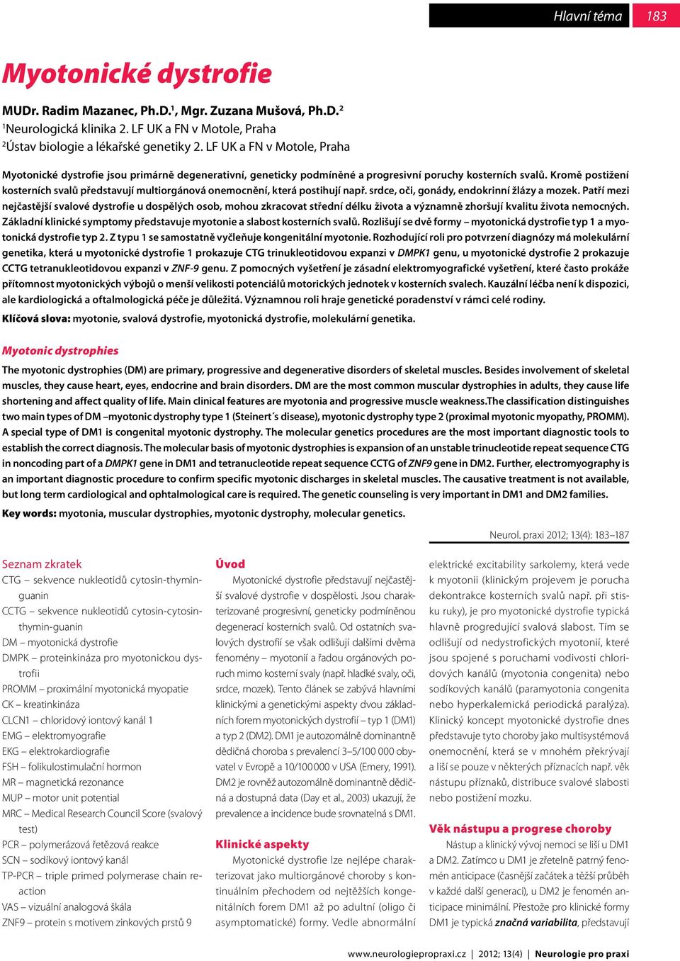 Kromě postižení kosterních svalů představují multiorgánová onemocnění, která postihují např. srdce, oči, gonády, endokrinní žlázy a mozek.