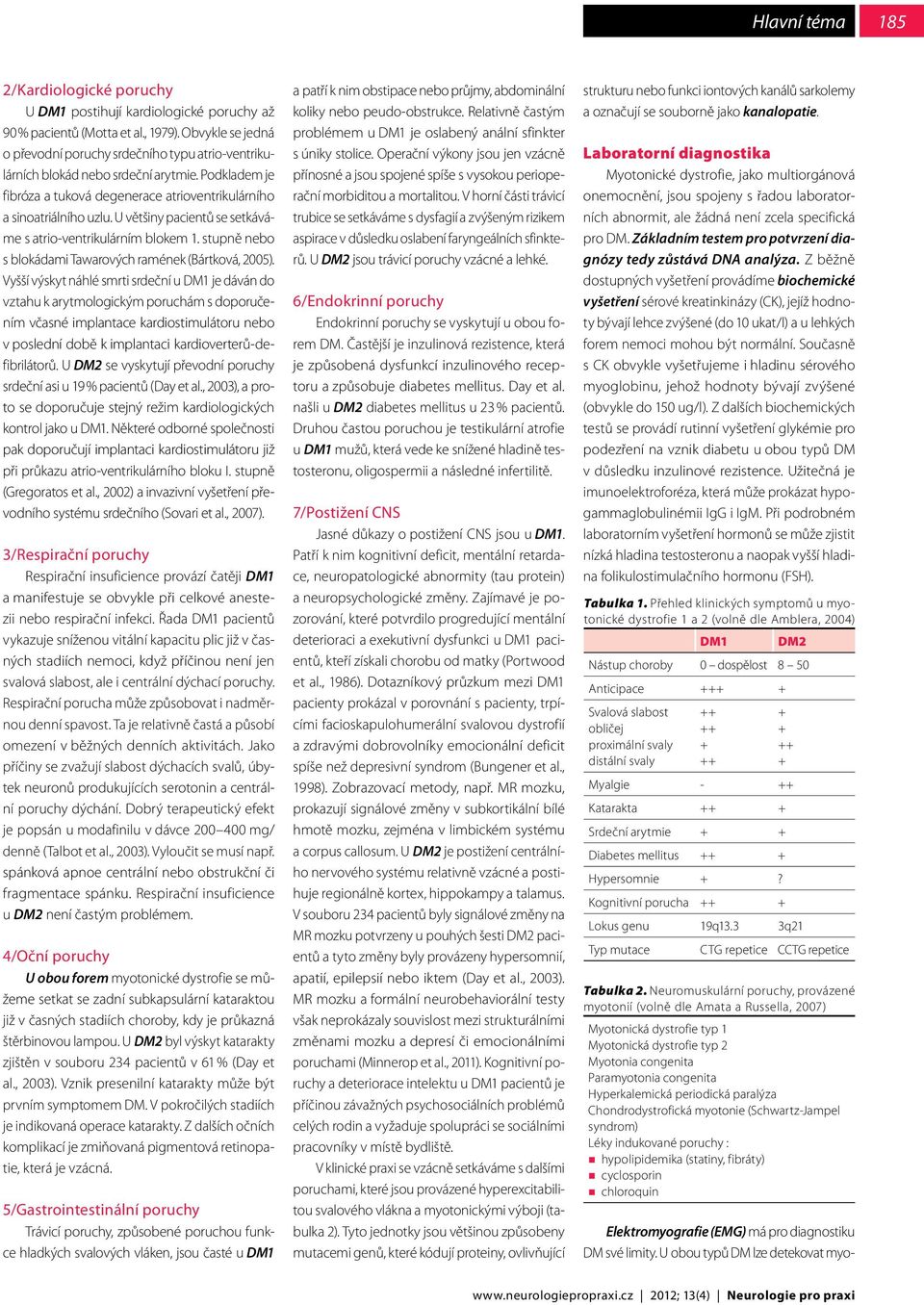 U většiny pacientů se setkáváme s atrio-ventrikulárním blokem 1. stupně nebo s blokádami Tawarových ramének (Bártková, 2005).