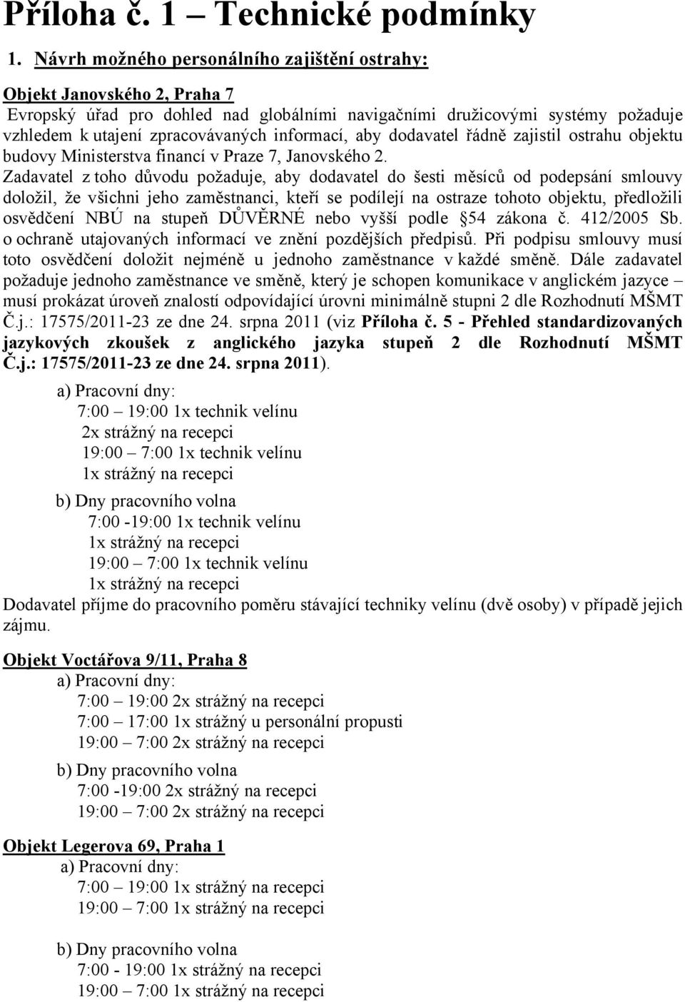 informací, aby dodavatel řádně zajistil ostrahu objektu budovy Ministerstva financí v Praze 7, Janovského 2.