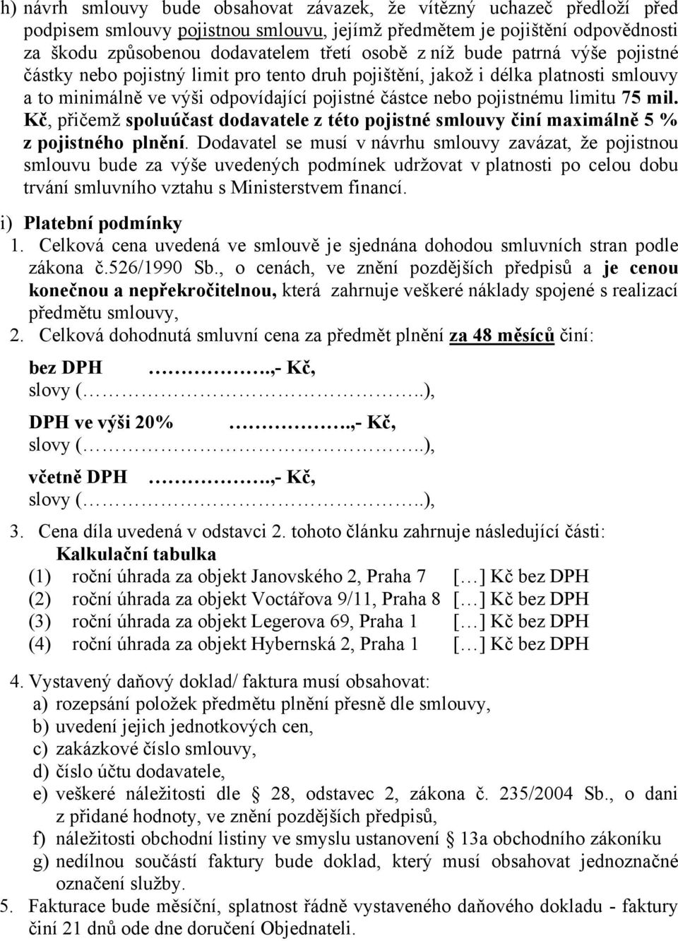 Kč, přičemž spoluúčast dodavatele z této pojistné smlouvy činí maximálně 5 % z pojistného plnění.
