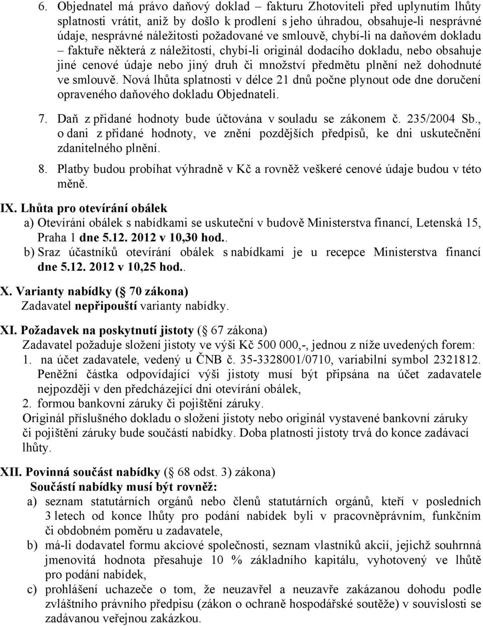smlouvě. Nová lhůta splatnosti v délce 21 dnů počne plynout ode dne doručení opraveného daňového dokladu Objednateli. 7. Daň z přidané hodnoty bude účtována v souladu se zákonem č. 235/2004 Sb.
