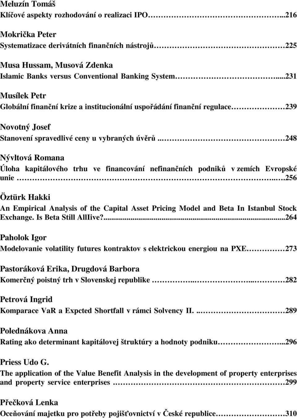 ..231 Musílek Petr Globální finanční krize a institucionální uspořádání finanční regulace 239 Novotný Josef Stanovení spravedlivé ceny u vybraných úvěrů.