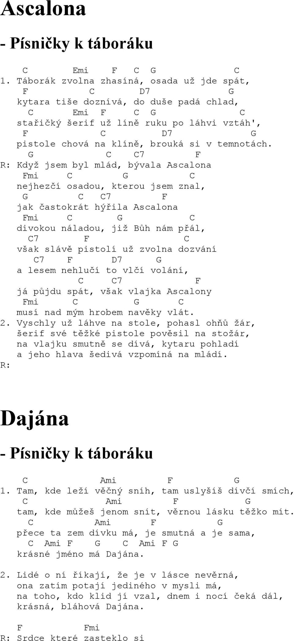 7 F R: Když jsem byl mlád, bývala scalona Fmi nejhezčí osadou, kterou jsem znal, 7 F jak častokrát hýřila scalona Fmi divokou náladou, již Bůh nám přál, 7 F však slávě pistolí už zvolna dozvání 7 F 7