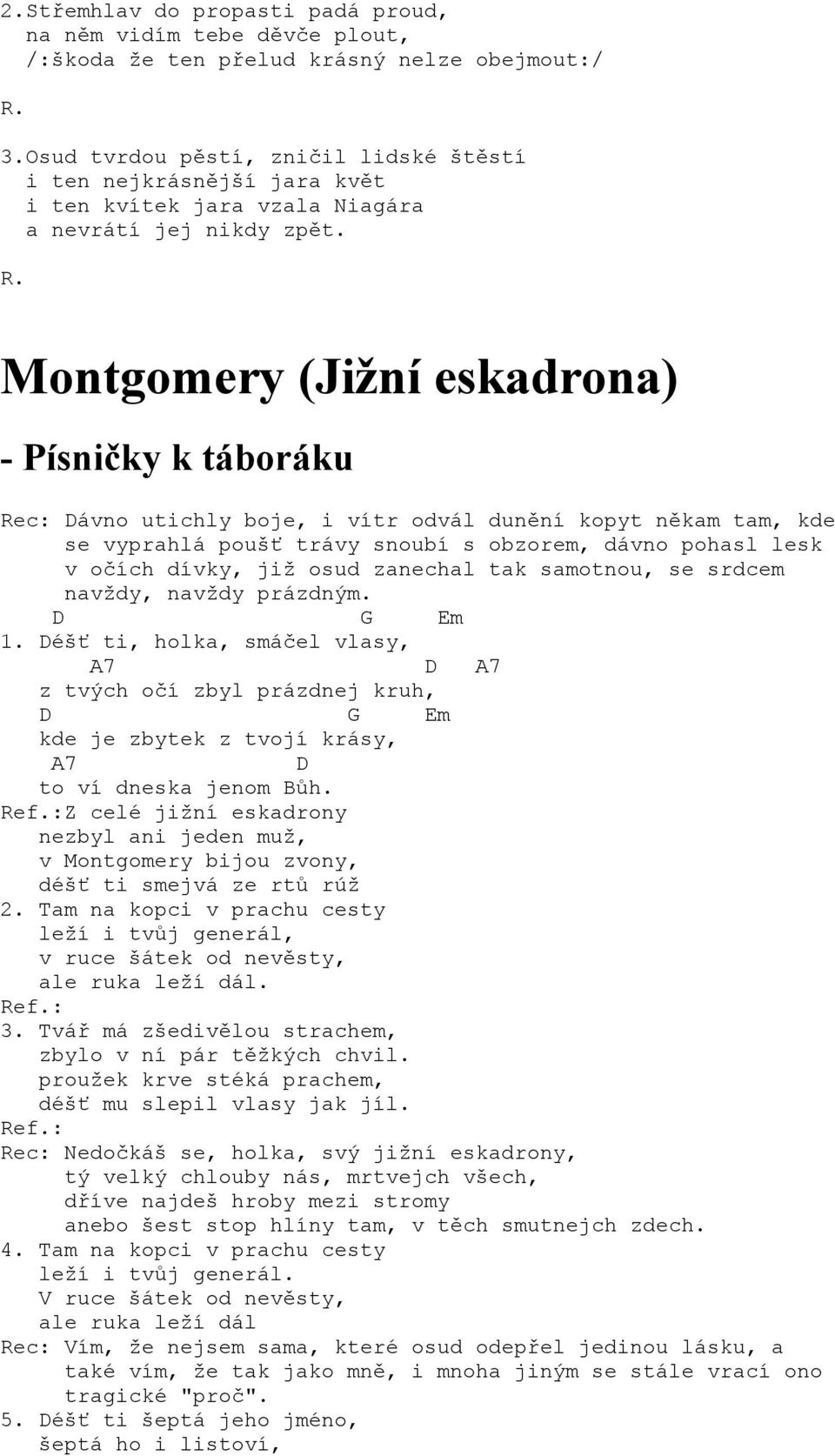 Montgomery (Jižní eskadrona) Rec: ávno utichly boje, i vítr odvál dunění kopyt někam tam, kde se vyprahlá poušť trávy snoubí s obzorem, dávno pohasl lesk v očích dívky, již osud zanechal tak