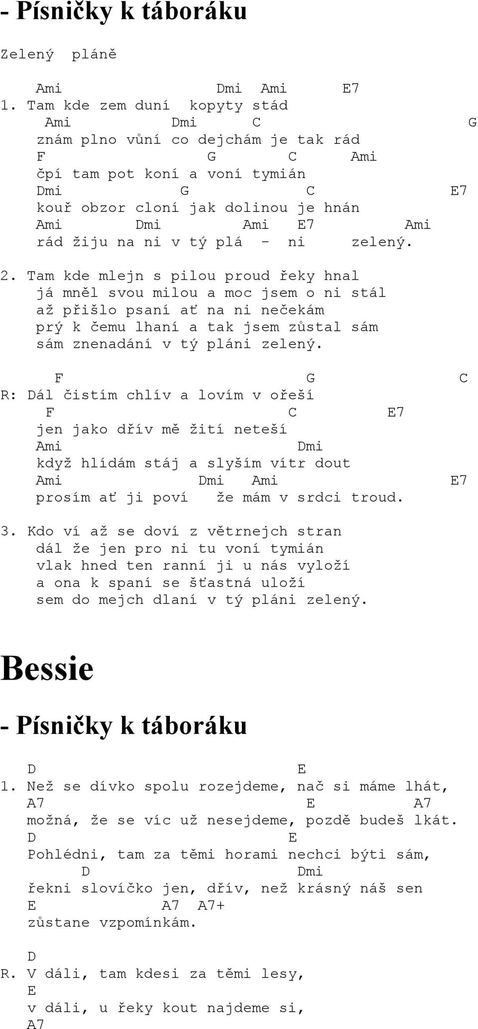 zelený. 2. Tam kde mlejn s pilou proud řeky hnal já mněl svou milou a moc jsem o ni stál až přišlo psaní ať na ni nečekám prý k čemu lhaní a tak jsem zůstal sám sám znenadání v tý pláni zelený.
