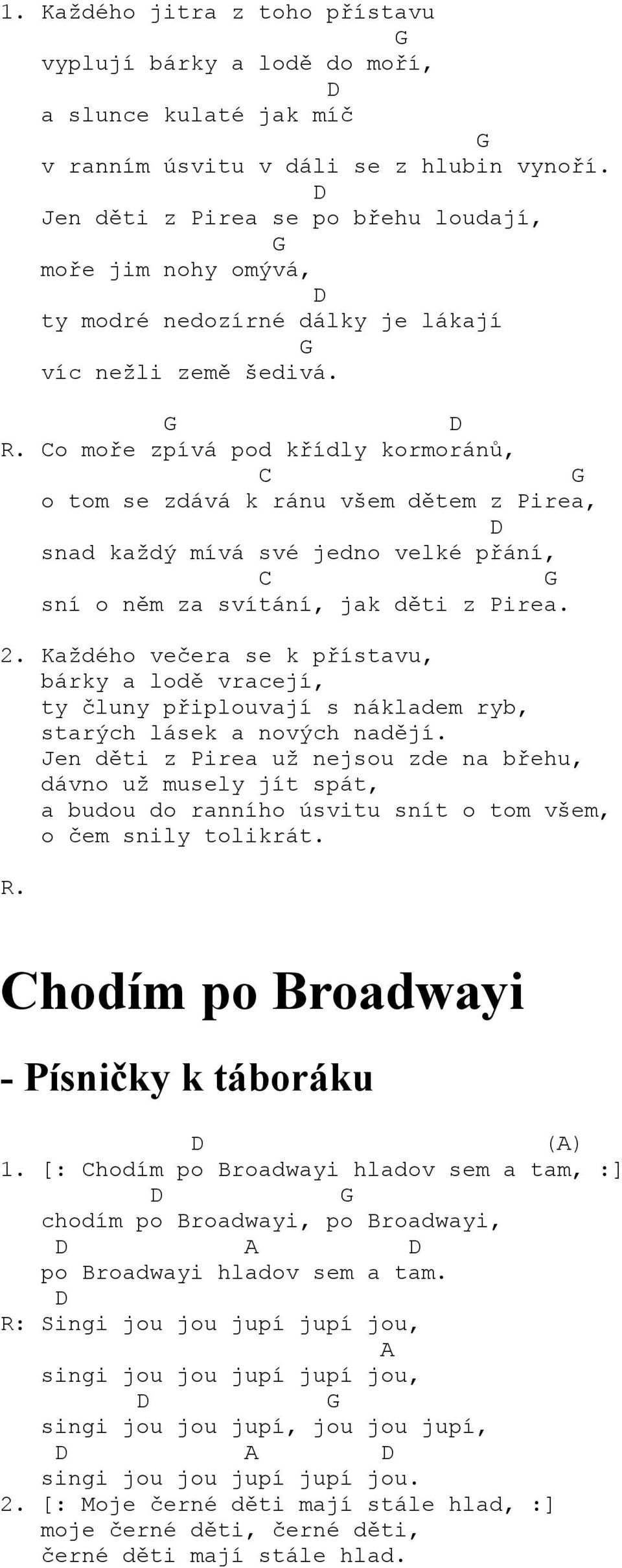 o moře zpívá pod křídly kormoránů, o tom se zdává k ránu všem dětem z Pirea, snad každý mívá své jedno velké přání, sní o něm za svítání, jak děti z Pirea. 2.