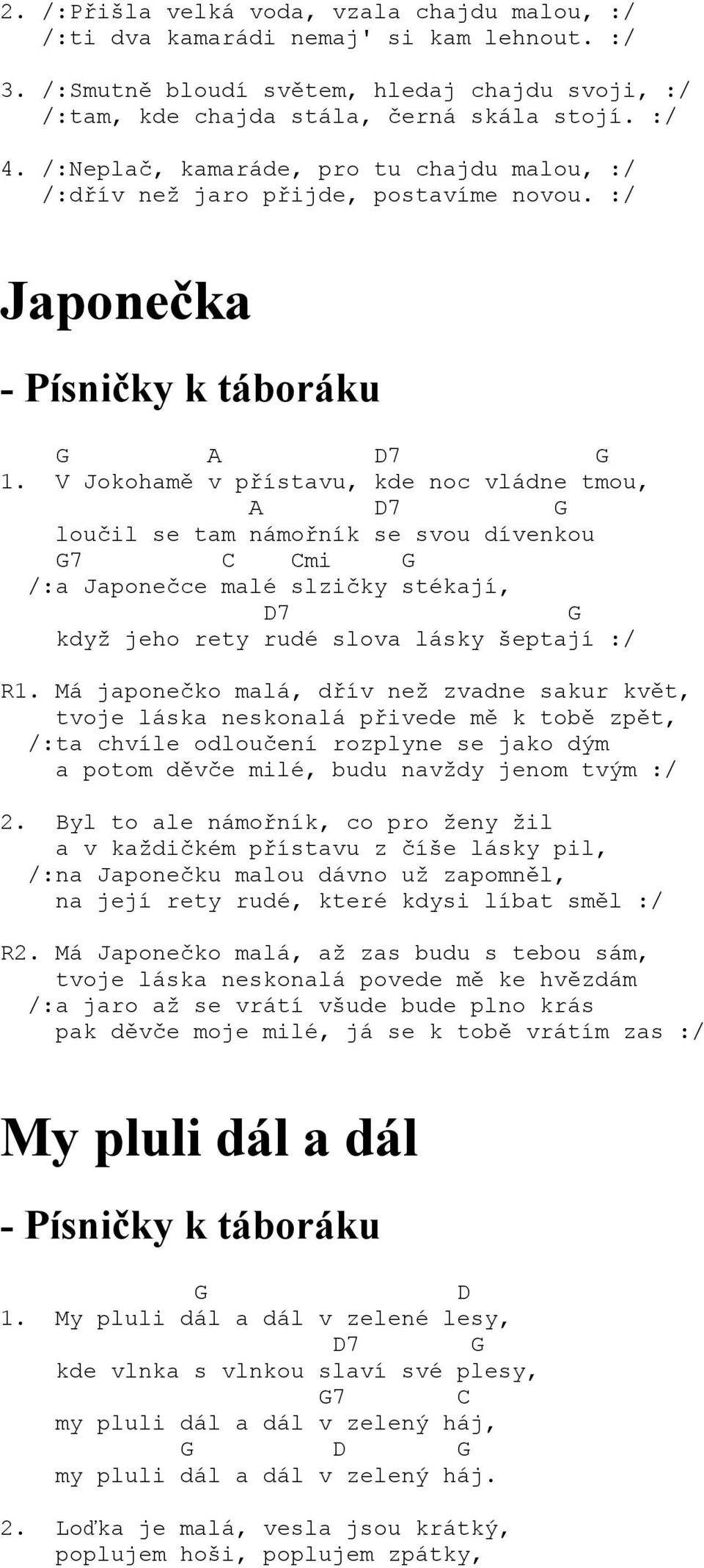 V Jokohamě v přístavu, kde noc vládne tmou, 7 loučil se tam námořník se svou dívenkou 7 mi /:a Japonečce malé slzičky stékají, 7 když jeho rety rudé slova lásky šeptají :/ R1.