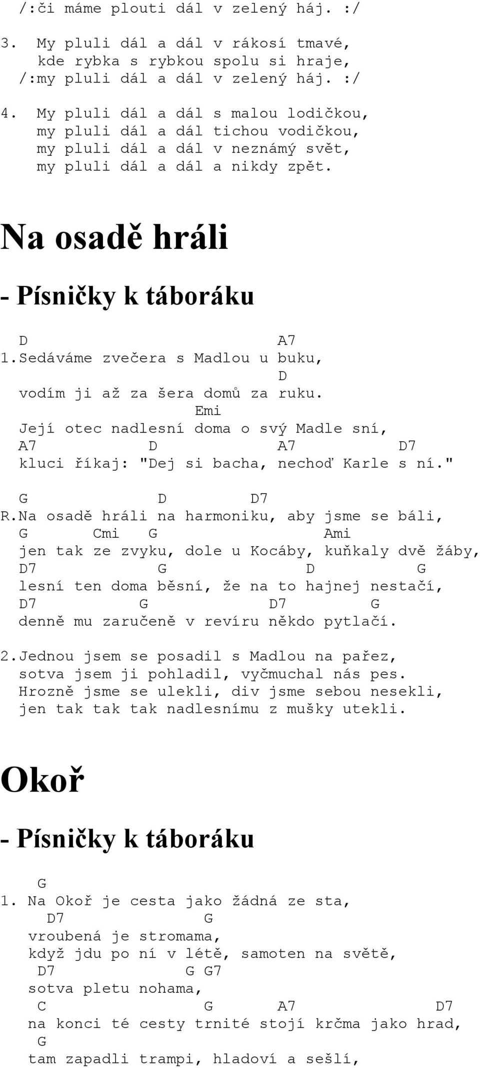 Sedáváme zvečera s Madlou u buku, vodím ji až za šera domů za ruku. Emi Její otec nadlesní doma o svý Madle sní, 7 7 7 kluci říkaj: "ej si bacha, nechoď Karle s ní." 7 R.
