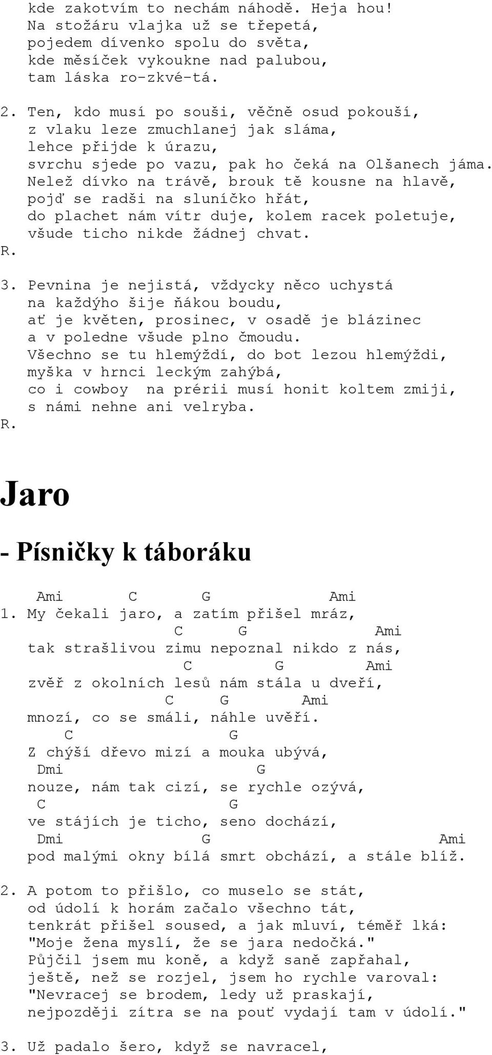 Nelež dívko na trávě, brouk tě kousne na hlavě, pojď se radši na sluníčko hřát, do plachet nám vítr duje, kolem racek poletuje, všude ticho nikde žádnej chvat. R. 3.