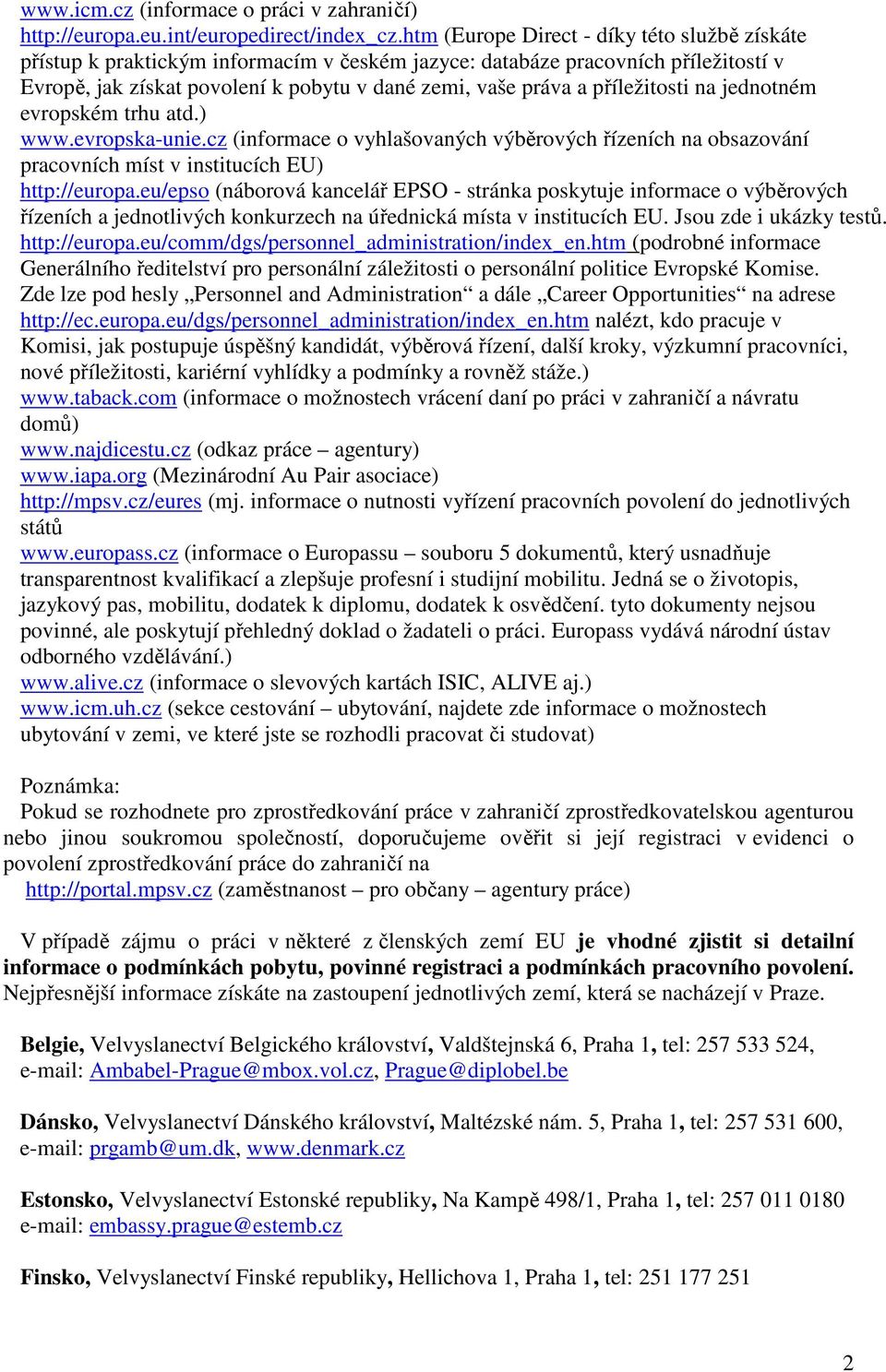 příležitosti na jednotném evropském trhu atd.) www.evropska-unie.cz (informace o vyhlašovaných výběrových řízeních na obsazování pracovních míst v institucích EU) http://europa.
