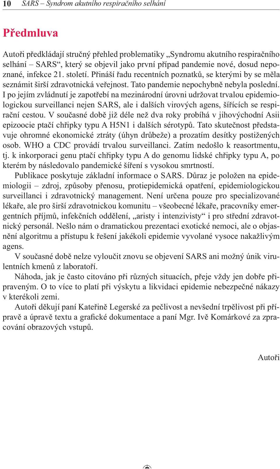 I po jejím zvládnutí je zapotřebí na mezinárodní úrovni udržovat trvalou epidemiologickou surveillanci nejen SARS, ale i dalších virových agens, šířících se respirační cestou.