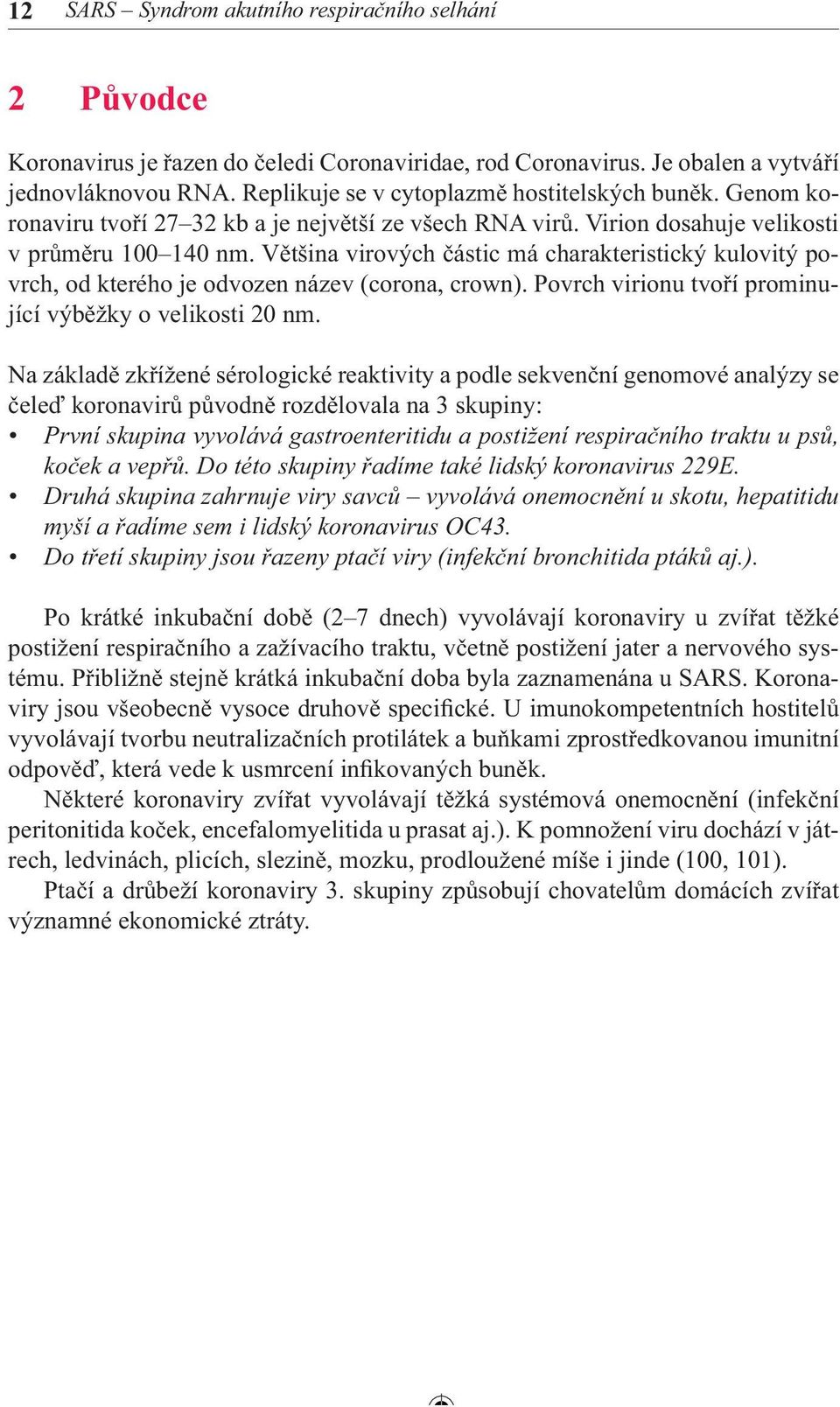 Většina virových částic má charakteristický kulovitý povrch, od kterého je odvozen název (corona, crown). Povrch virionu tvoří prominující výběžky o velikosti 20 nm.