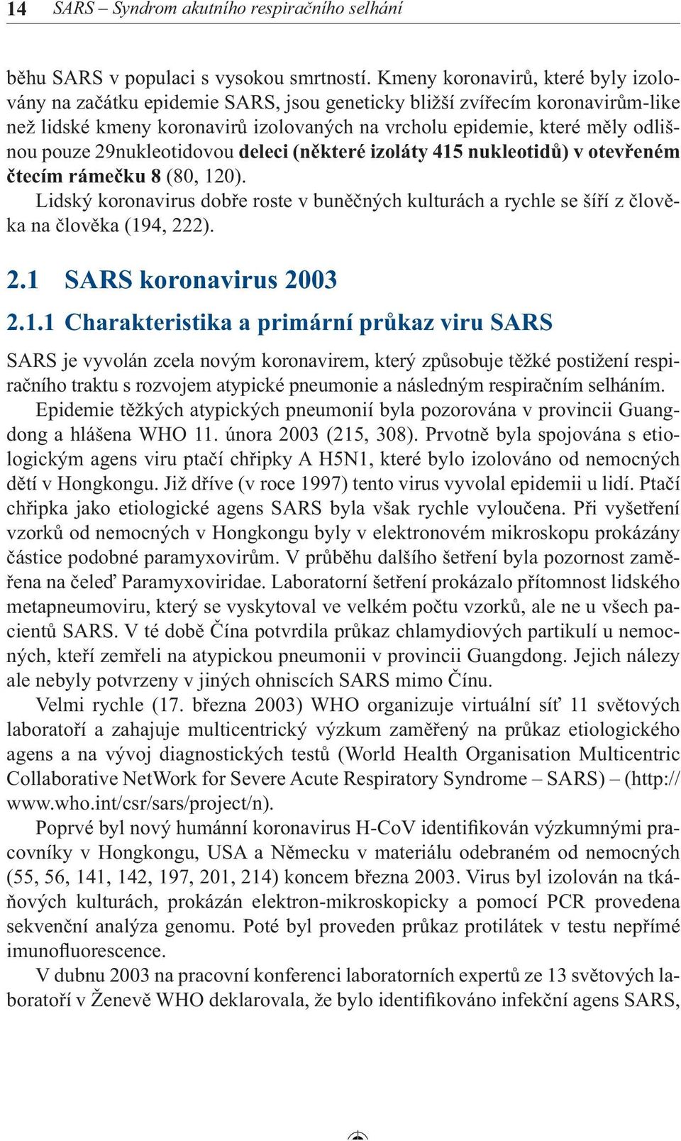 29nukleotidovou deleci (některé izoláty 415 nukleotidů) v otevřeném čtecím rámečku 8 (80, 120). Lidský koronavirus dobře roste v buněčných kulturách a rychle se šíří z člověka na člověka (194, 222).